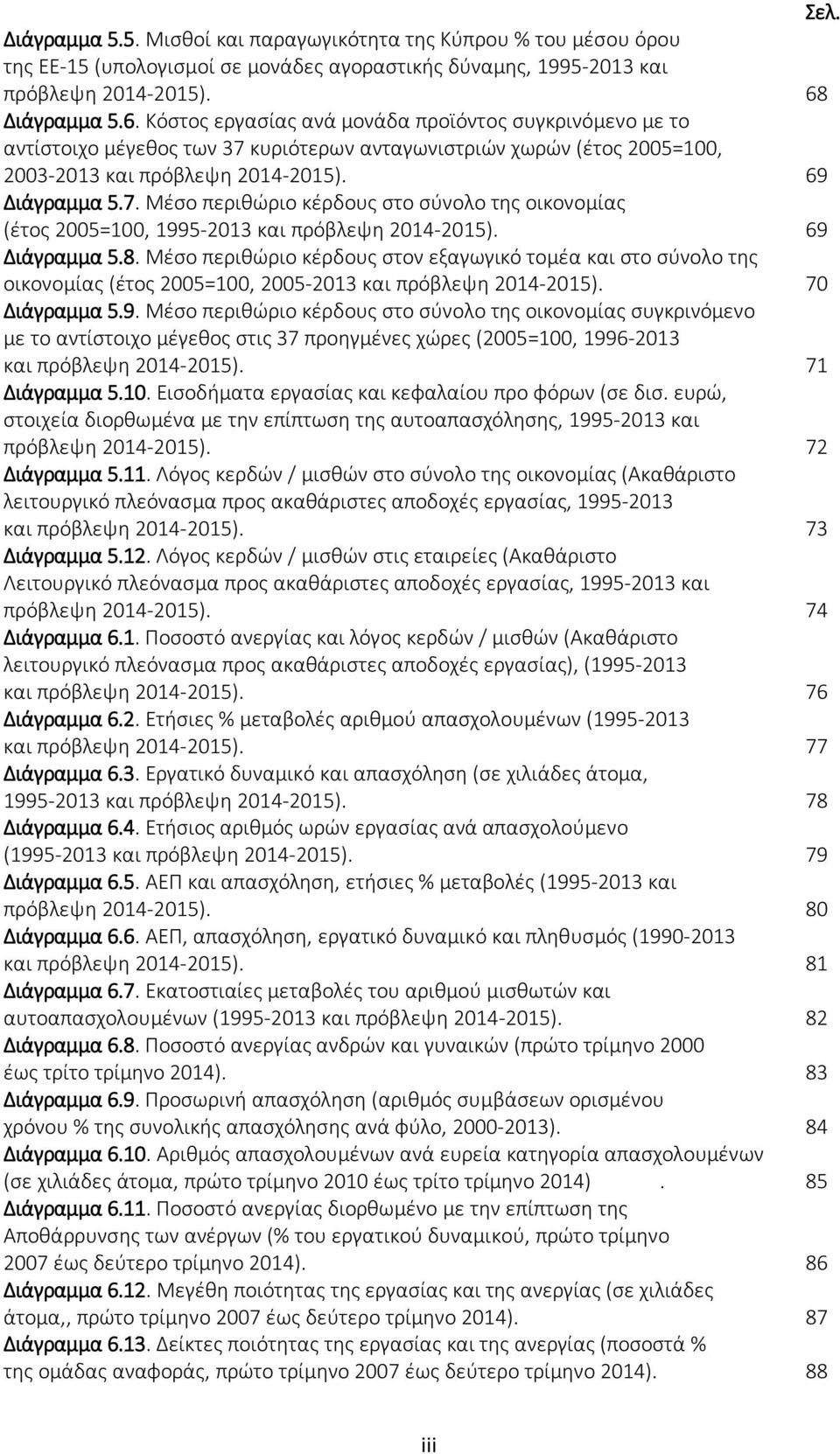 69 Διάγραμμα 5.8. Μέσο περιθώριο κέρδους στον εξαγωγικό τομέα και στο σύνολο της οικονομίας (έτος 2005=100, 2005-2013 και πρόβλεψη 2014-2015). 70 Διάγραμμα 5.9. Μέσο περιθώριο κέρδους στο σύνολο της οικονομίας συγκρινόμενο με το αντίστοιχο μέγεθος στις 37 προηγμένες χώρες (2005=100, 1996-2013 και πρόβλεψη 2014-2015).