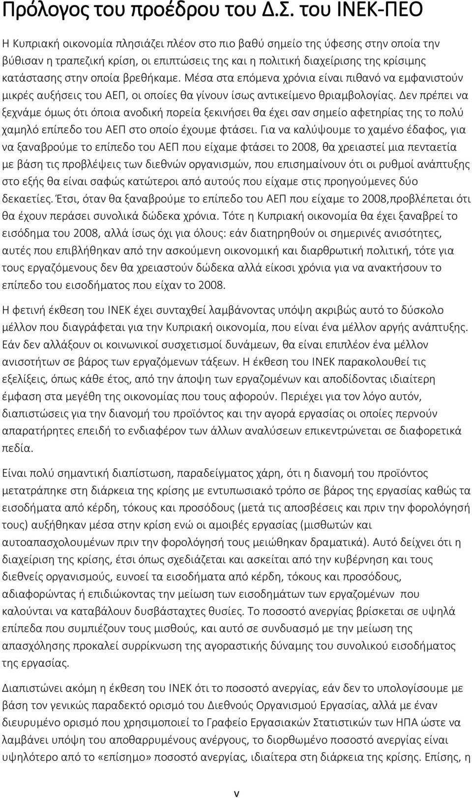 οποία βρεθήκαμε. Μέσα στα επόμενα χρόνια είναι πιθανό να εμφανιστούν μικρές αυξήσεις του ΑΕΠ, οι οποίες θα γίνουν ίσως αντικείμενο θριαμβολογίας.