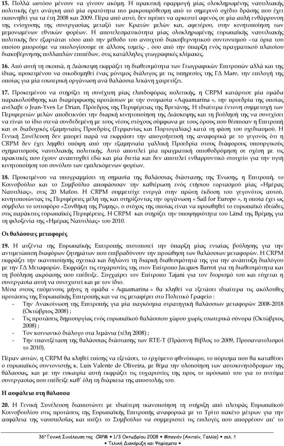 Πέρα α ό αυτό, δεν ρέ ει να αρκεστεί αφενός σε µία α λή ενθάρρυνση της ενίσχυσης της συνεργασίας µεταξύ των Κρατών µελών και, αφετέρου, στην κινητο οίηση των µεµονωµένων εθνικών φορέων.