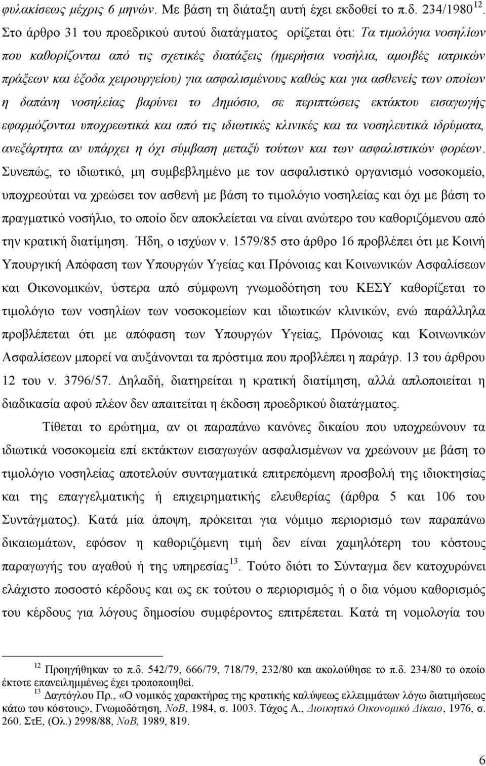 ασφαλισμένους καθώς και για ασθενείς των οποίων η δαπάνη νοσηλείας βαρύνει το Δημόσιο, σε περιπτώσεις εκτάκτου εισαγωγής εφαρμόζονται υποχρεωτικά και από τις ιδιωτικές κλινικές και τα νοσηλευτικά