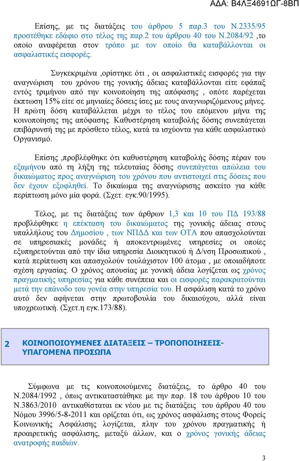 Συγκεκριμένα,ορίστηκε ότι, οι ασφαλιστικές εισφορές για την αναγνώριση του χρόνου της γονικής άδειας καταβάλλονται είτε εφάπαξ εντός τριμήνου από την κοινοποίηση της απόφασης, οπότε παρέχεται έκπτωση