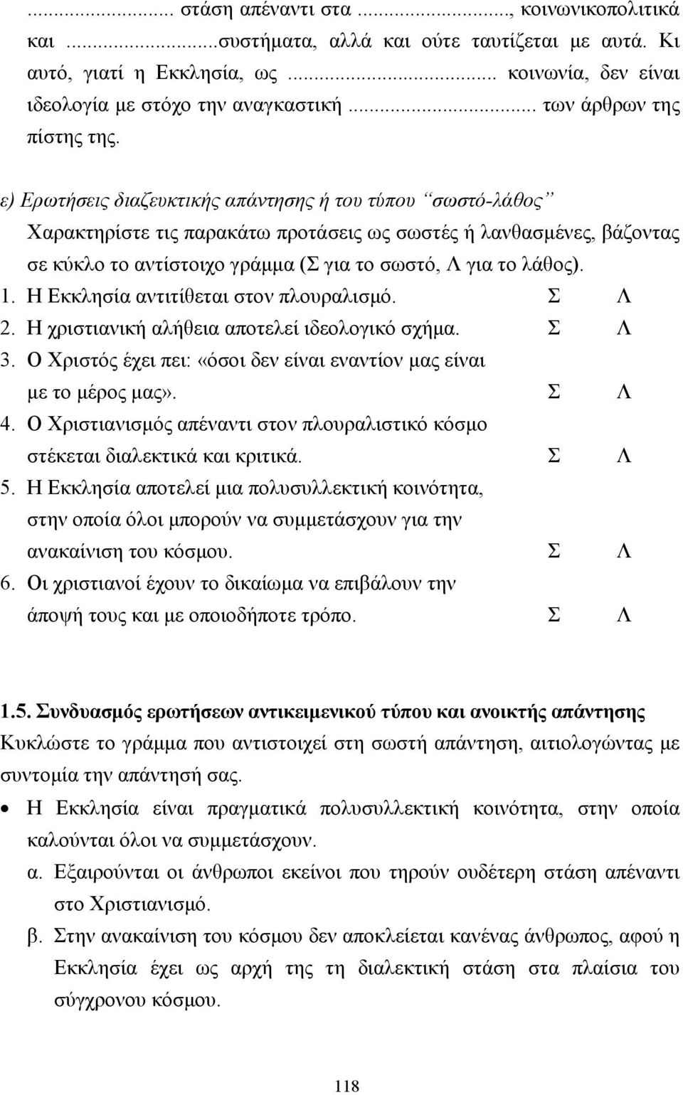 ε) Ερωτήσεις διαζευκτικής απάντησης ή του τύπου σωστό-λάθος Χαρακτηρίστε τις παρακάτω προτάσεις ως σωστές ή λανθασµένες, βάζοντας σε κύκλο το αντίστοιχο γράµµα (Σ για το σωστό, Λ για το λάθος). 1.