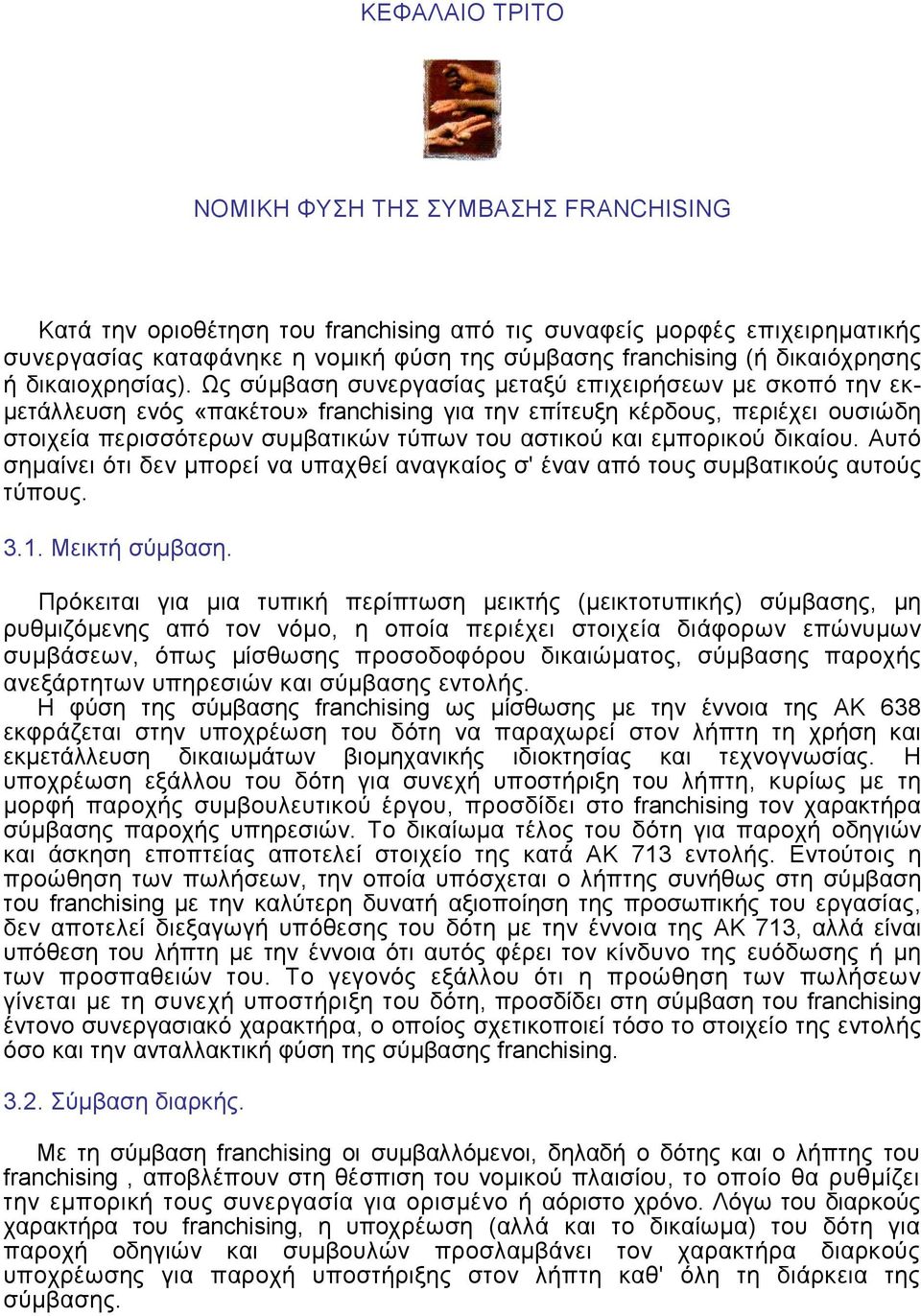 Ως σύμβαση συνεργασίας μεταξύ επιχειρήσεων με σκοπό την εκμετάλλευση ενός «πακέτου» franchising για την επίτευξη κέρδους, περιέχει ουσιώδη στοιχεία περισσότερων συμβατικών τύπων του αστικού και