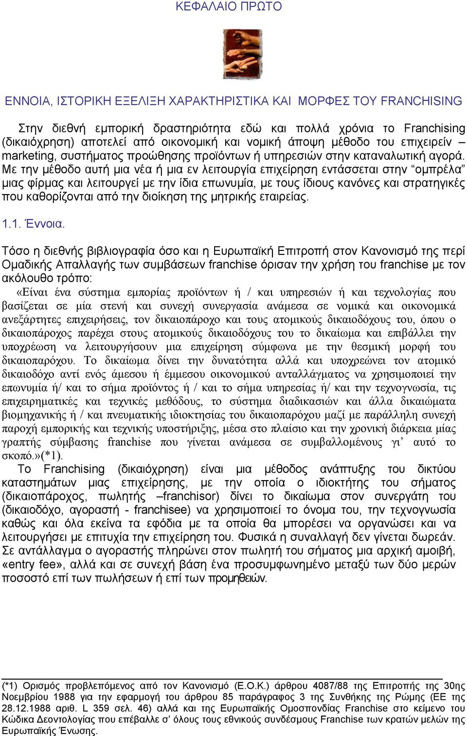 Με την μέθοδο αυτή μια νέα ή μια εν λειτουργία επιχείρηση εντάσσεται στην ομπρέλα μιας φίρμας και λειτουργεί με την ίδια επωνυμία, με τους ίδιους κανόνες και στρατηγικές που καθορίζονται από την