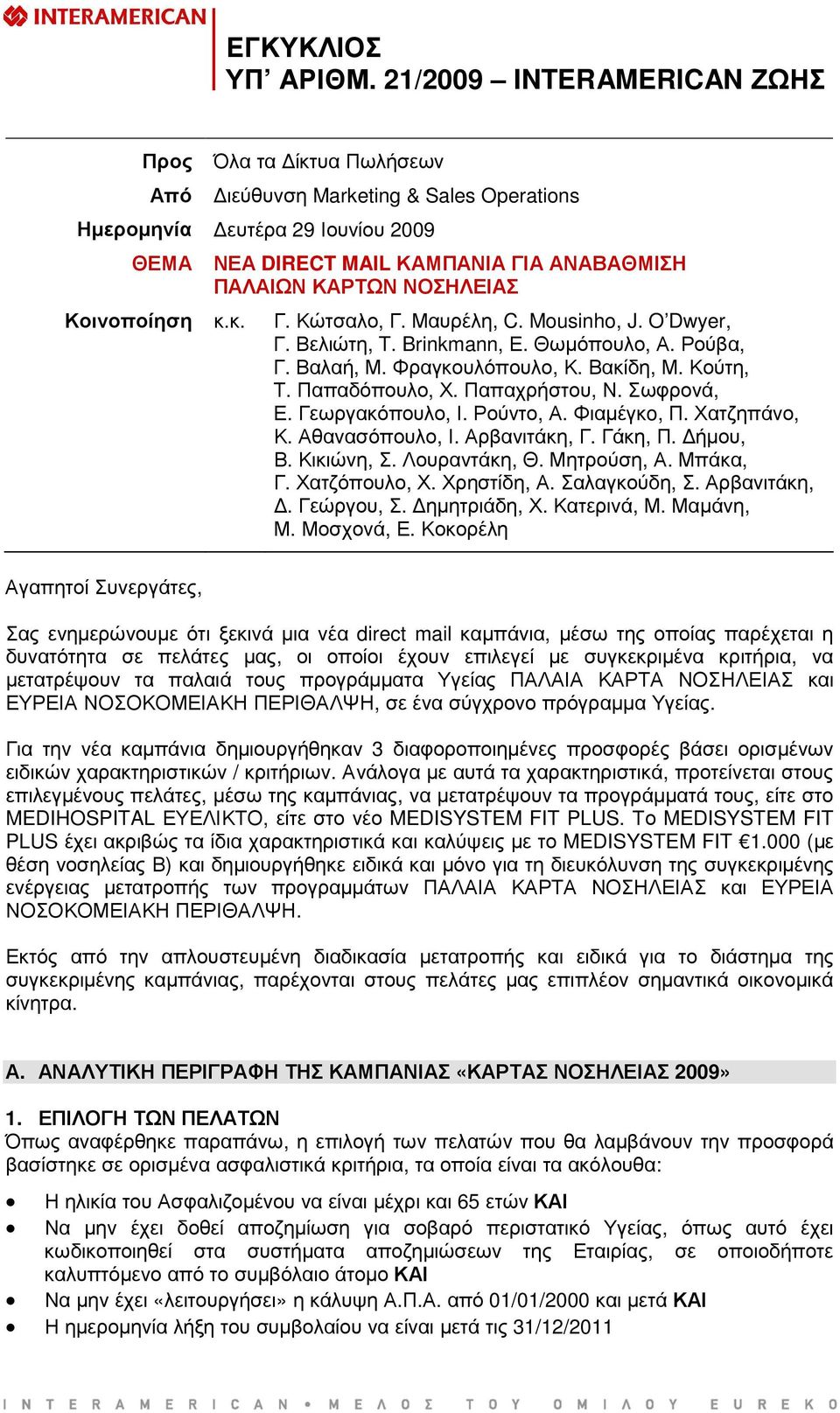 Ρούντο, Α. Φιαµέγκo, Π. Χατζηπάνο, Κ. Αθανασόπουλο, Ι. Αρβανιτάκη, Γ. Γάκη, Π. ήµου, Β. Κικιώνη, Σ. Λουραντάκη, Θ. Μητρούση, Α. Μπάκα, Γ. Χατζόπουλο, Χ. Χρηστίδη, Α. Σαλαγκούδη, Σ. Αρβανιτάκη,. Γεώργου, Σ.