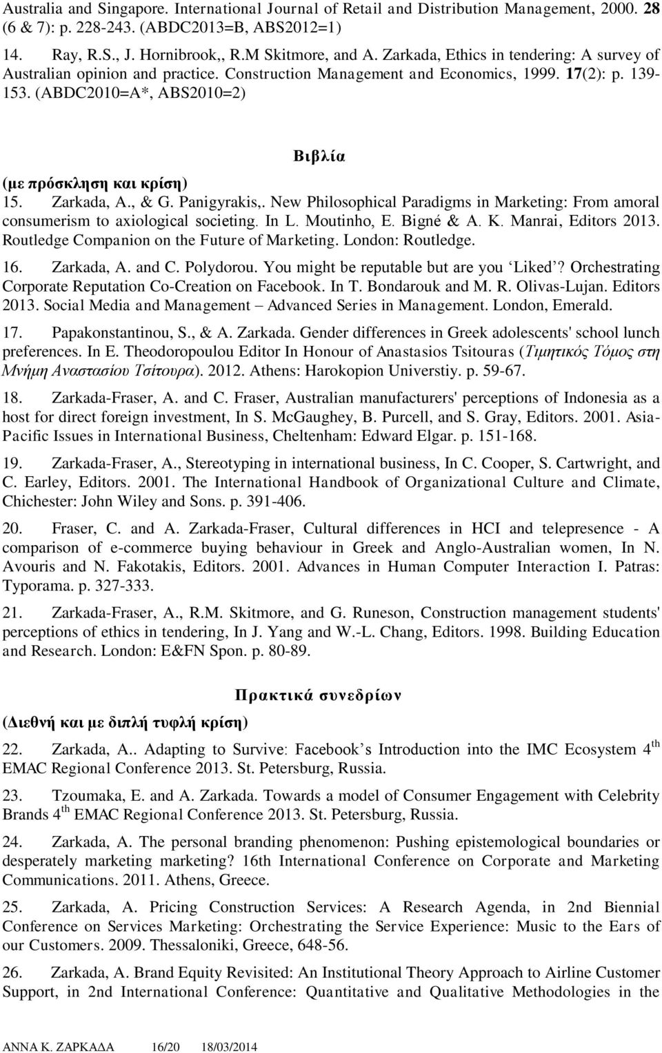 Zarkada, A., & G. Panigyrakis,. New Philsphical Paradigms in Marketing: Frm amral cnsumerism t axilgical scieting. In L. Mutinh, E. Bigné & A. K. Manrai, Editrs 2013.