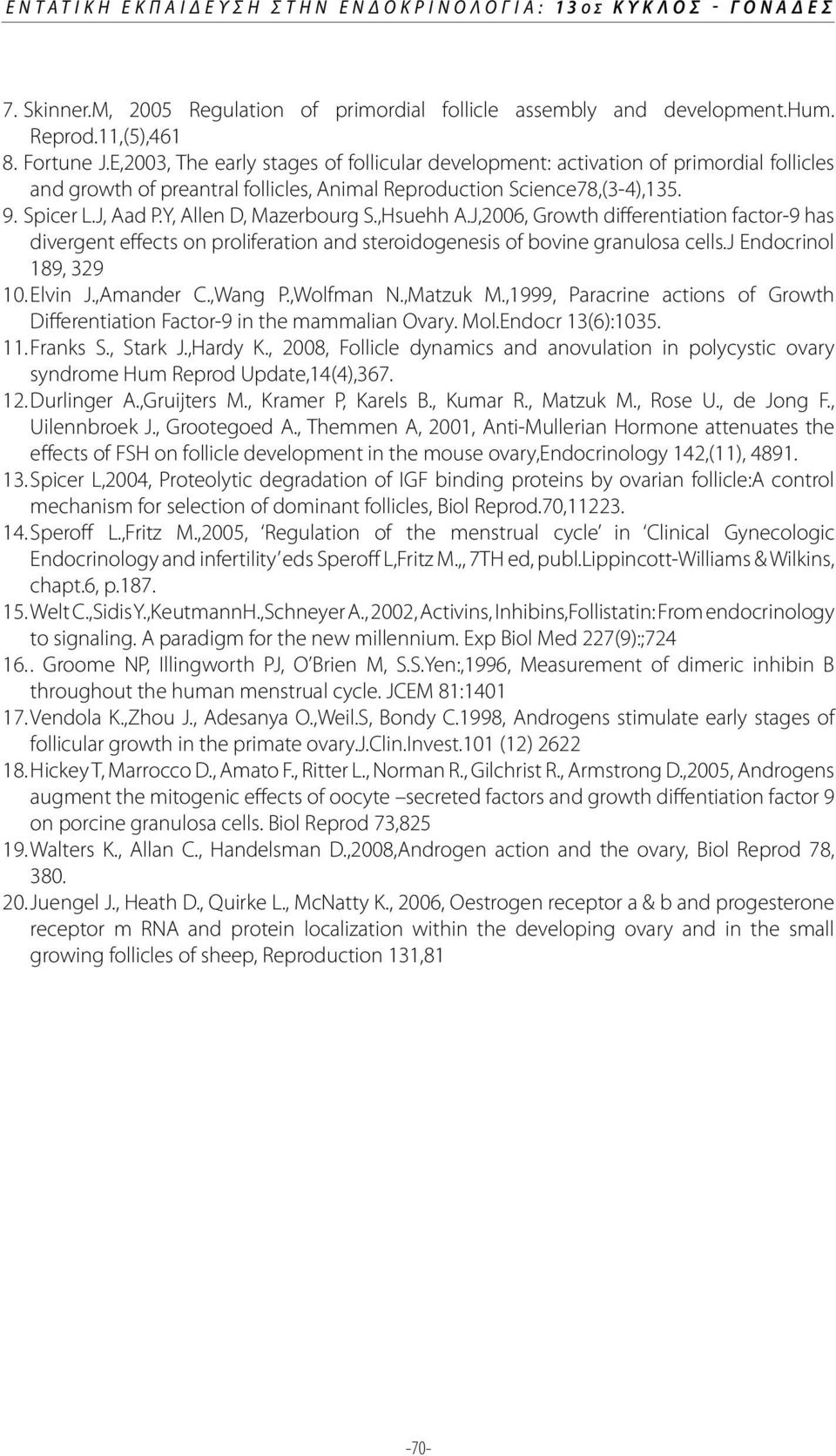 Y, Allen D, Mazerbourg S.,Hsuehh A.J,2006, Growth differentiation factor-9 has divergent effects on proliferation and steroidogenesis of bovine granulosa cells.j Endocrinol 189, 329 10. Elvin J.