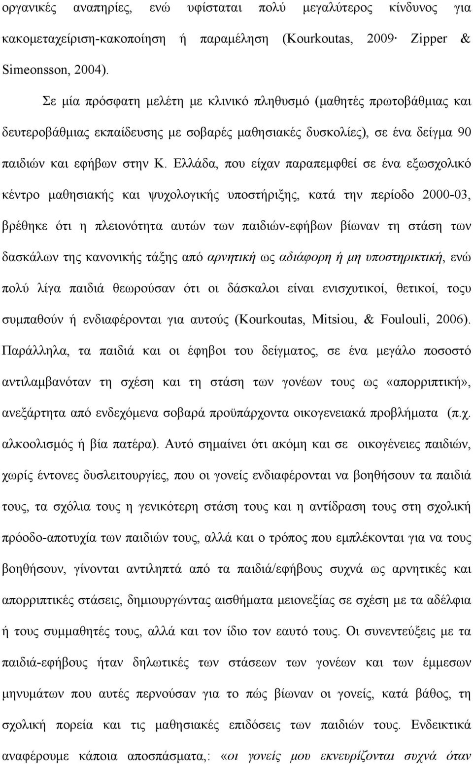 Ελλάδα, που είχαν παραπεμφθεί σε ένα εξωσχολικό κέντρο μαθησιακής και ψυχολογικής υποστήριξης, κατά την περίοδο 2000-03, βρέθηκε ότι η πλειονότητα αυτών των παιδιών-εφήβων βίωναν τη στάση των