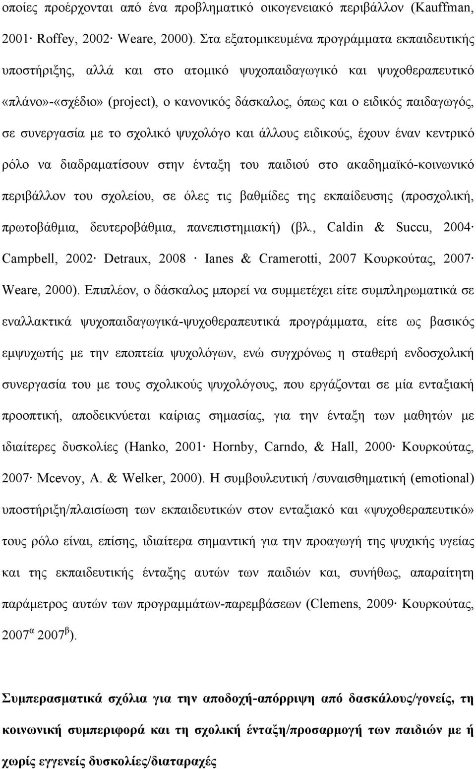 συνεργασία με το σχολικό ψυχολόγο και άλλους ειδικούς, έχουν έναν κεντρικό ρόλο να διαδραματίσουν στην ένταξη του παιδιού στο ακαδημαϊκό-κοινωνικό περιβάλλον του σχολείου, σε όλες τις βαθμίδες της