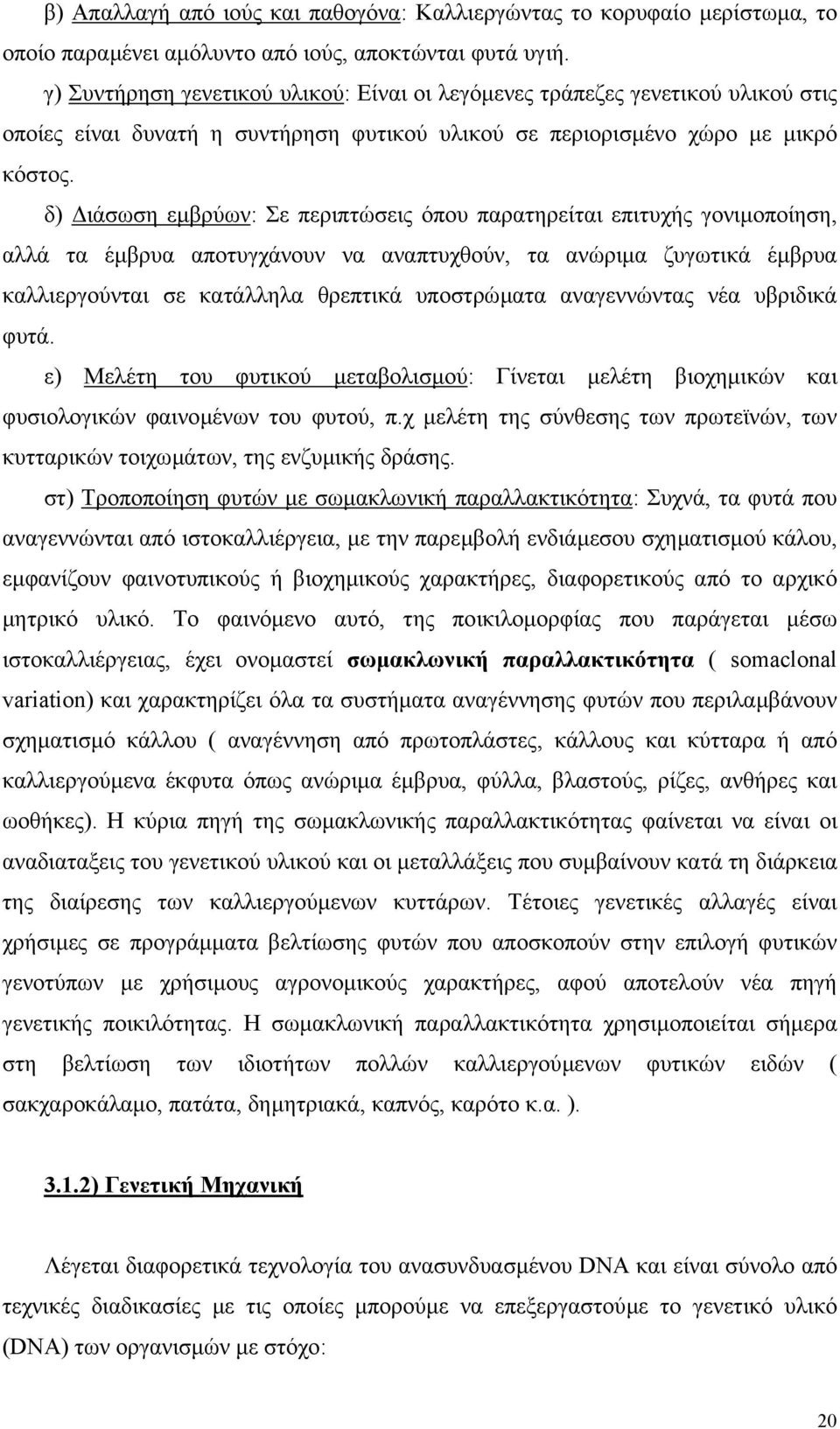 δ) ιάσωση εµβρύων: Σε περιπτώσεις όπου παρατηρείται επιτυχής γονιµοποίηση, αλλά τα έµβρυα αποτυγχάνουν να αναπτυχθούν, τα ανώριµα ζυγωτικά έµβρυα καλλιεργούνται σε κατάλληλα θρεπτικά υποστρώµατα