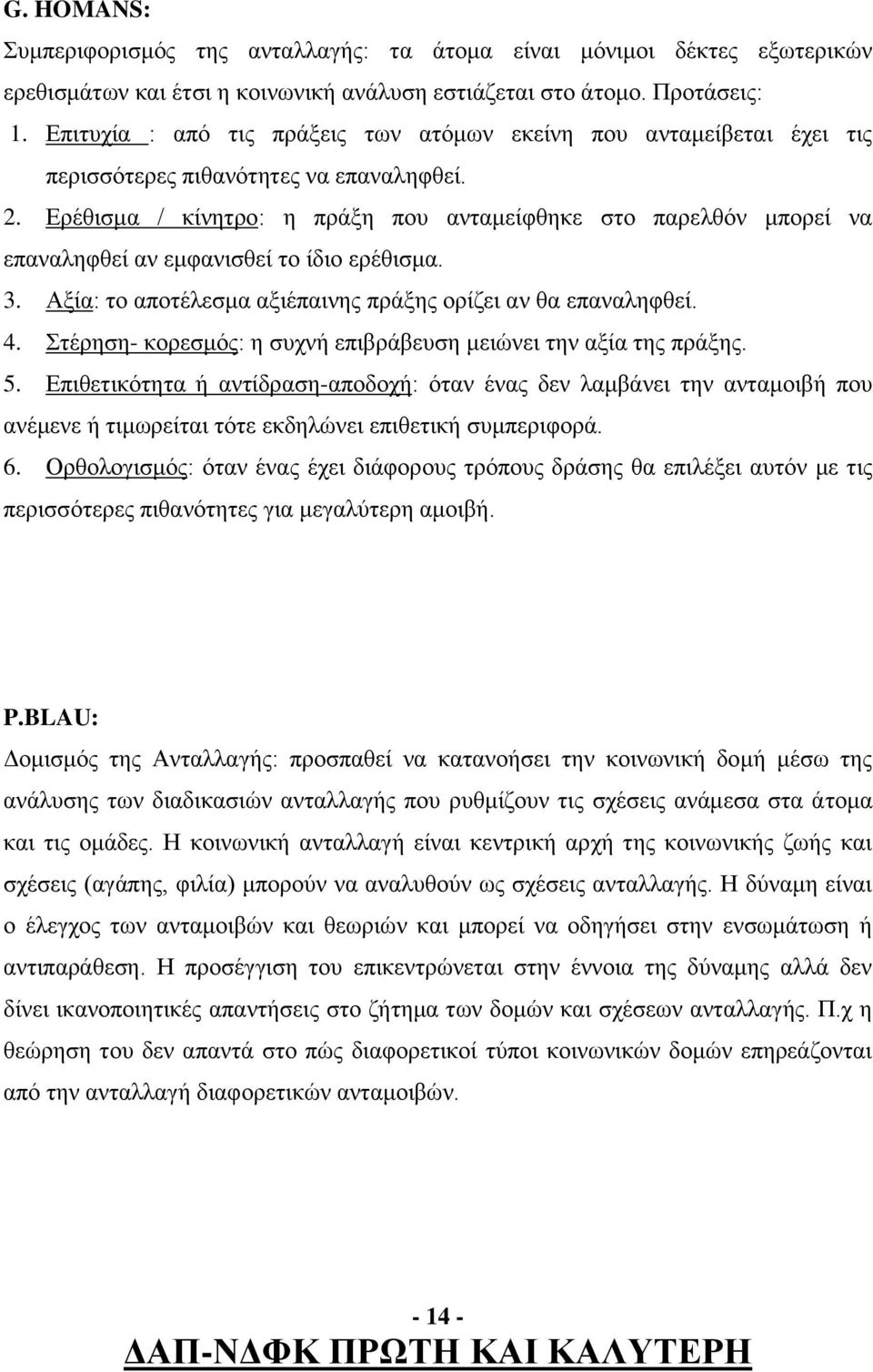 Ερέθισμα / κίνητρο: η πράξη που ανταμείφθηκε στο παρελθόν μπορεί να επαναληφθεί αν εμφανισθεί το ίδιο ερέθισμα. 3. Αξία: το αποτέλεσμα αξιέπαινης πράξης ορίζει αν θα επαναληφθεί. 4.