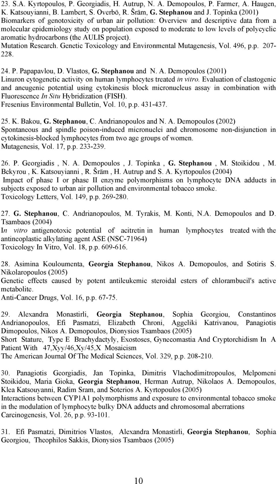 aromatic hydrocarbons (the AULIS project). Mutation Research. Genetic Toxicology and Environmental Mutagenesis, Vol. 496, p.p. 207-228. 24. P. Papapavlou, D. Vlastos, G. Stephanou and N. A. Demopoulos (2001) Linuron cytogenetic activity on human lymphocytes treated in vitro.