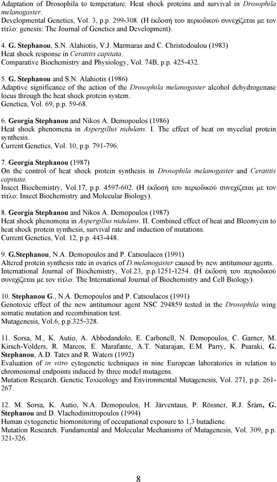 Christodoulou (1983) Heat shock response in Ceratitis capitata. Comparative Biochemistry and Physiology, Vol. 74B, p.p. 425-432. 5. G. Stephanou and S.N.