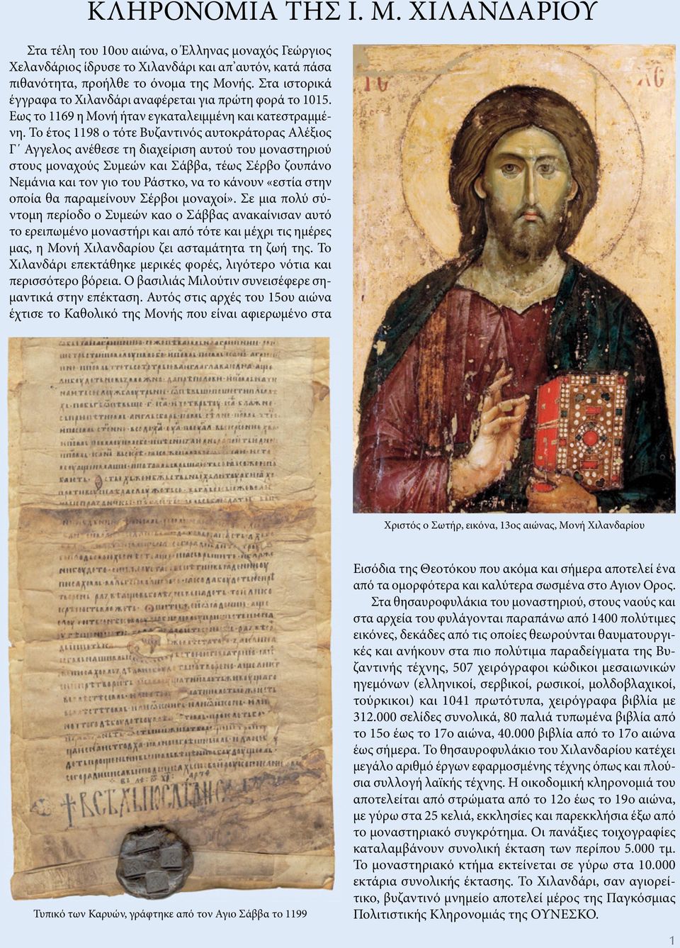 Το έτος 1198 ο τότε Βυζαντινός αυτοκράτορας Αλέξιος Γ Αγγελος ανέθεσε τη διαχείριση αυτού του μοναστηριού στους μοναχούς Συμεών και Σάββα, τέως Σέρβο ζουπάνο Νεμάνια και τον γιο του Ράστκο, να το
