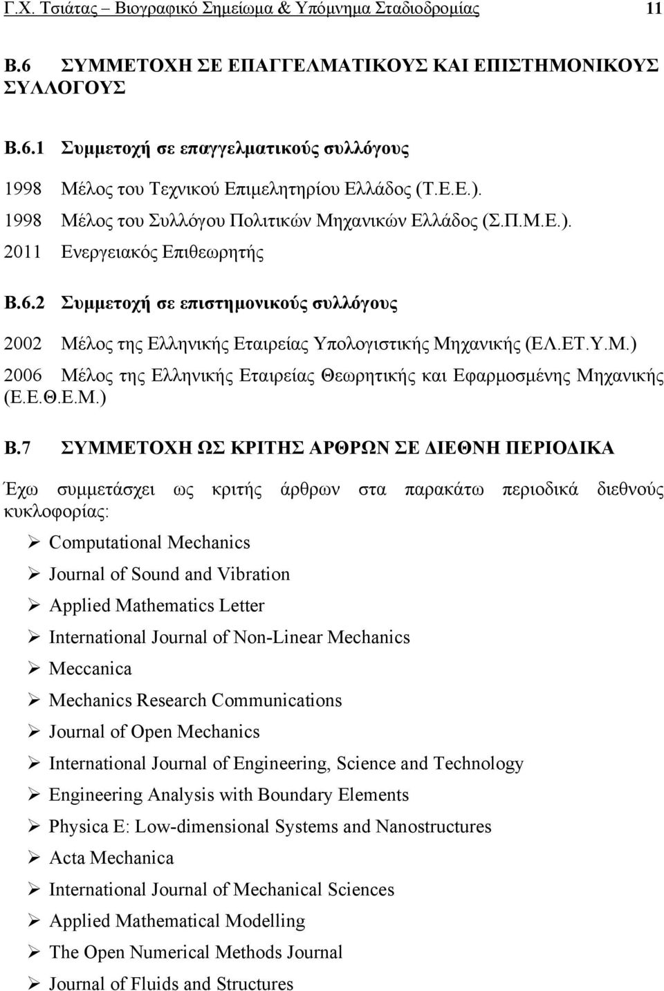 2 Συμμετοχή σε επιστημονικούς συλλόγους 2002 Μέλος της Ελληνικής Εταιρείας Υπολογιστικής Μηχανικής (ΕΛ.ΕΤ.Υ.Μ.) 2006 Μέλος της Ελληνικής Εταιρείας Θεωρητικής και Εφαρμοσμένης Μηχανικής (Ε.Ε.Θ.Ε.Μ.) Β.