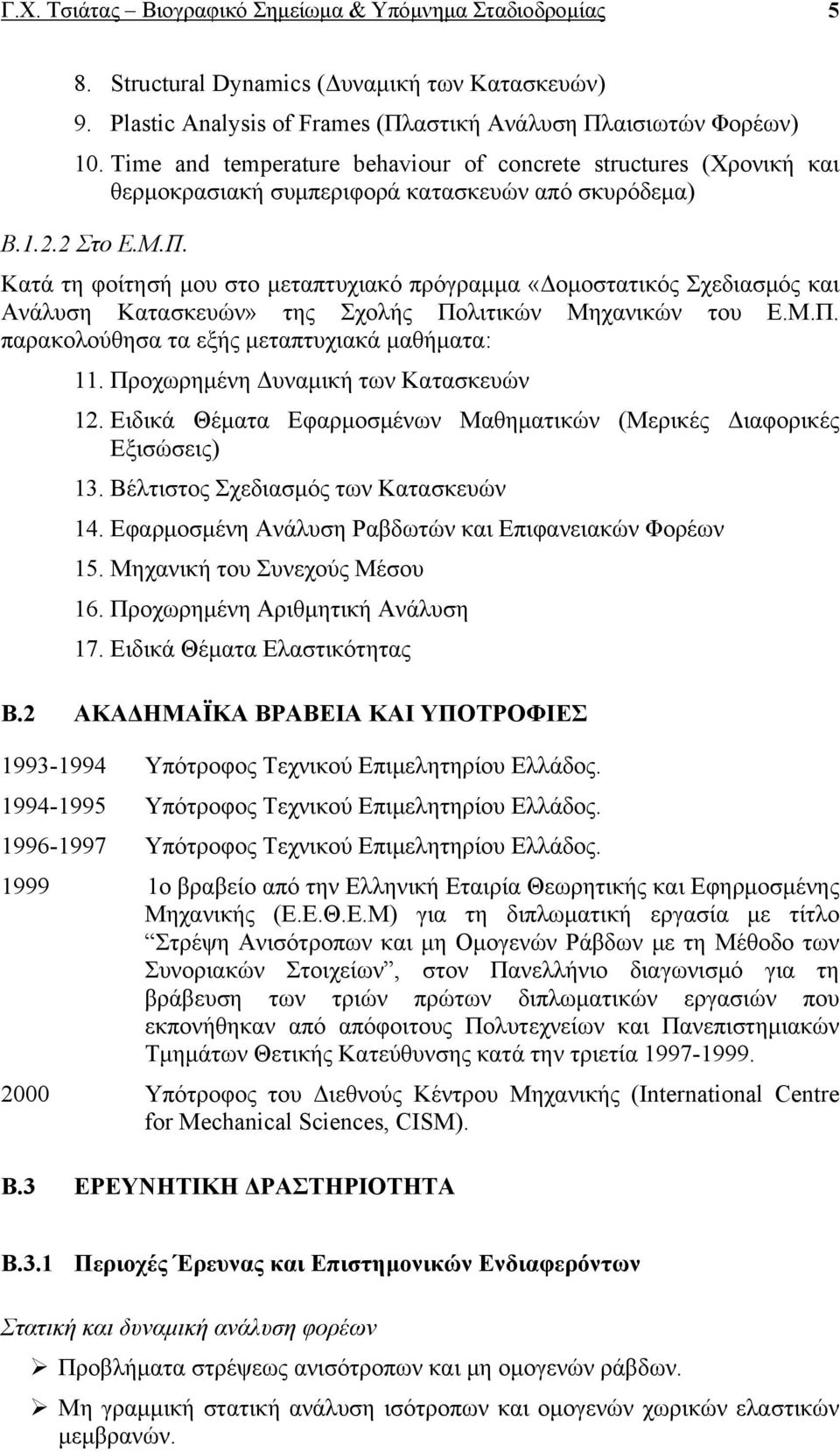 Κατά τη φοίτησή μου στο μεταπτυχιακό πρόγραμμα «Δομοστατικός Σχεδιασμός και Ανάλυση Κατασκευών» της Σχολής Πολιτικών Μηχανικών του Ε.Μ.Π. παρακολούθησα τα εξής μεταπτυχιακά μαθήματα: 11.