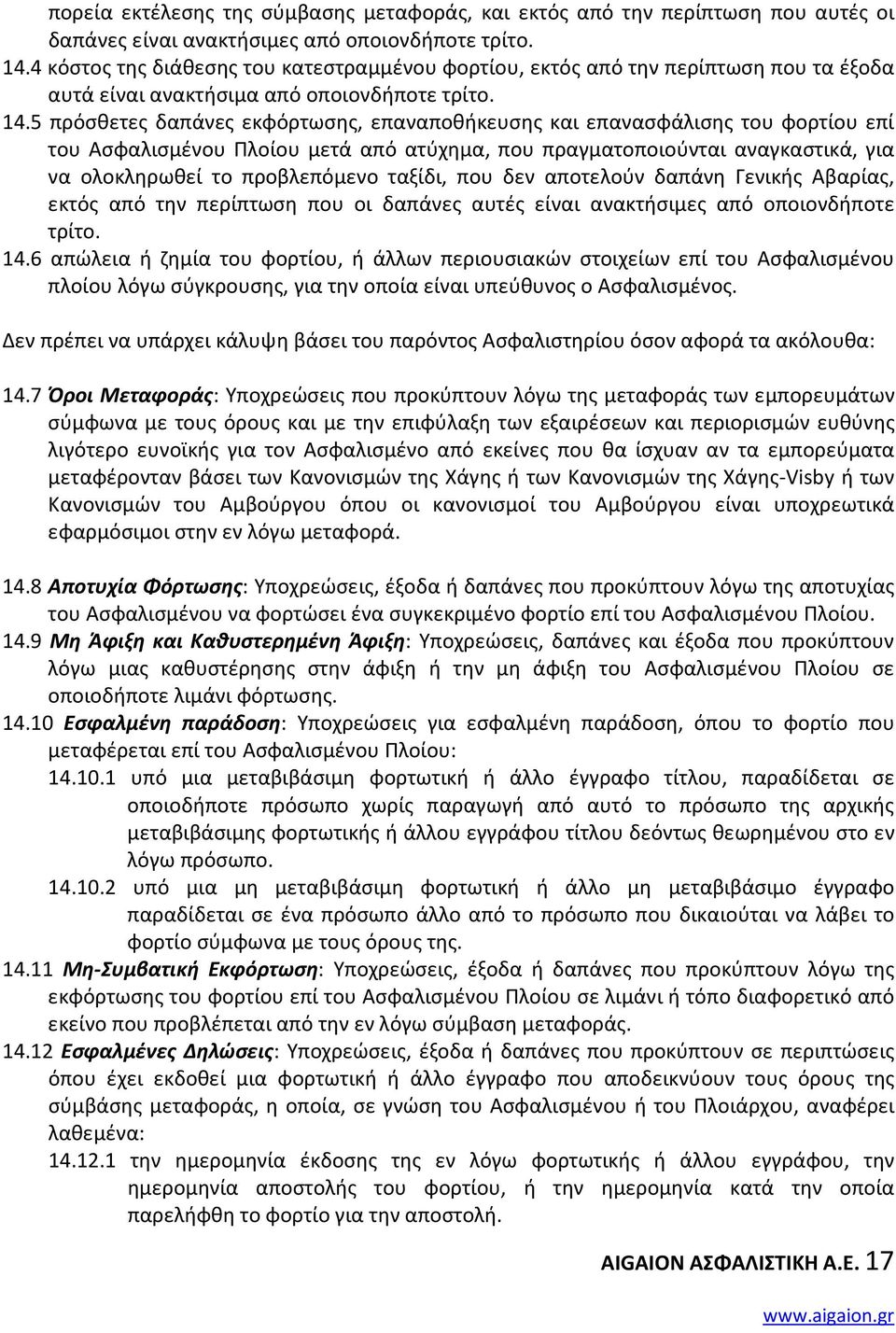 5 πρόσθετες δαπάνες εκφόρτωσης, επαναποθήκευσης και επανασφάλισης του φορτίου επί του Ασφαλισμένου Πλοίου μετά από ατύχημα, που πραγματοποιούνται αναγκαστικά, για να ολοκληρωθεί το προβλεπόμενο