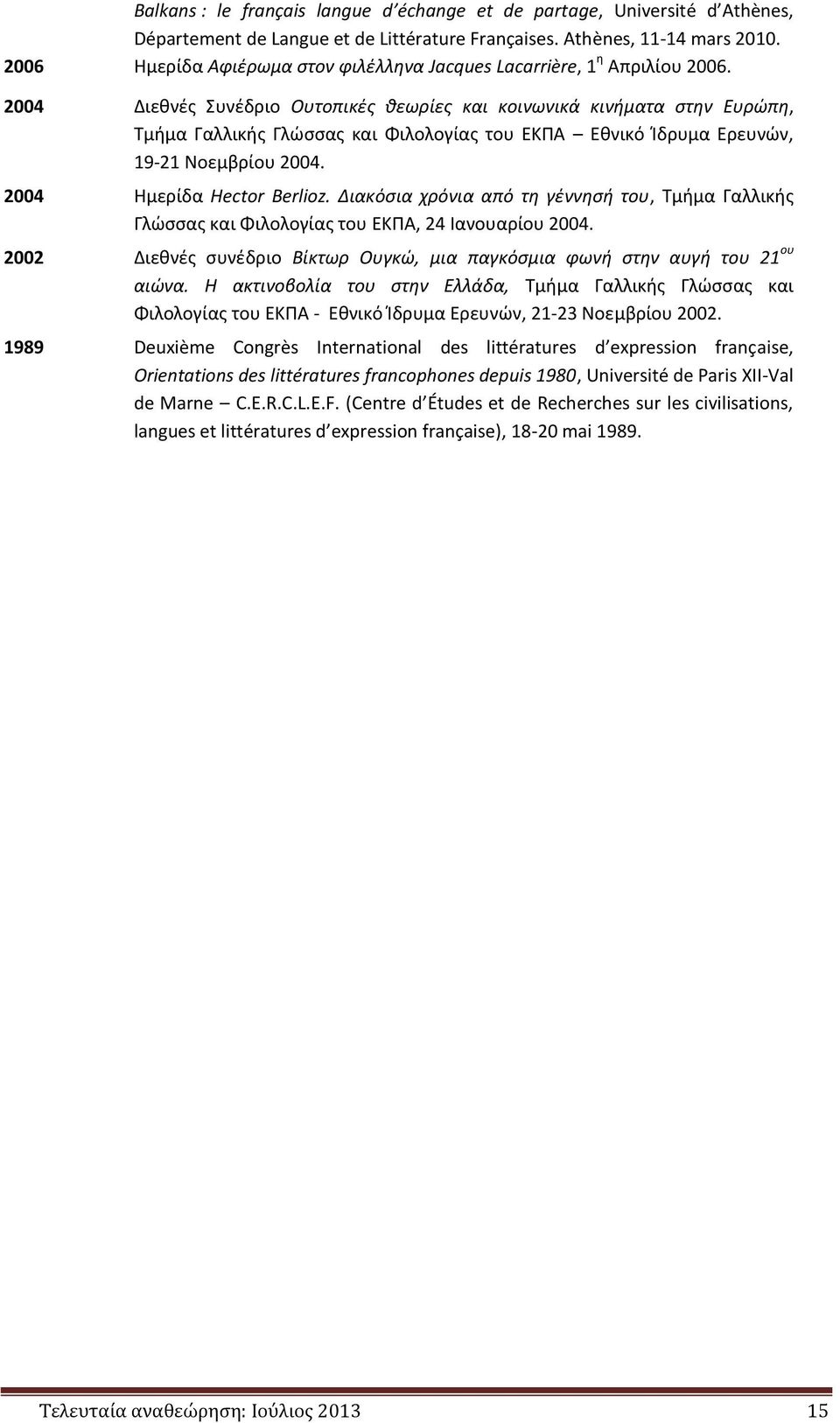 2004 Διεθνές Συνέδριο Ουτοπικές θεωρίες και κοινωνικά κινήματα στην Ευρώπη, Τμήμα Γαλλικής Γλώσσας και Φιλολογίας του ΕΚΠΑ Εθνικό Ίδρυμα Ερευνών, 19-21 Νοεμβρίου 2004. 2004 Ημερίδα Hector Berlioz.