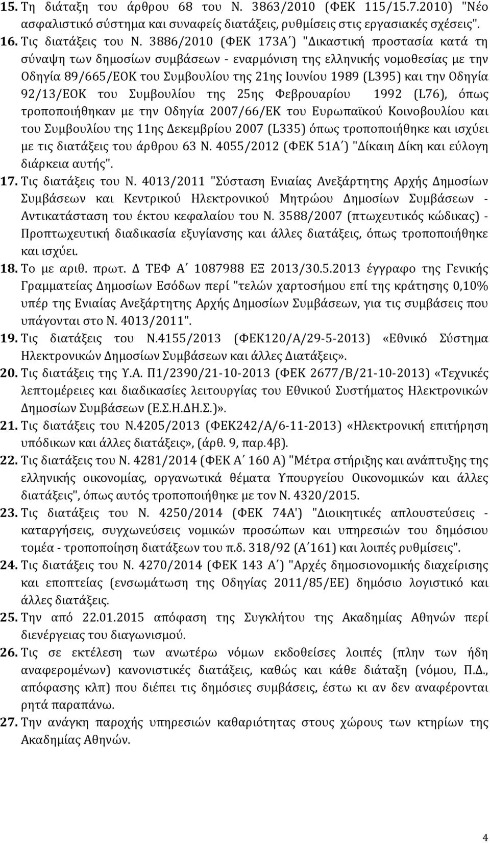 Οδηγία 92/13/ΕΟΚ του Συμβουλίου της 25ης Φεβρουαρίου 1992 (L76), όπως τροποποιήθηκαν με την Οδηγία 2007/66/ΕΚ του Ευρωπαϊκού Κοινοβουλίου και του Συμβουλίου της 11ης Δεκεμβρίου 2007 (L335) όπως