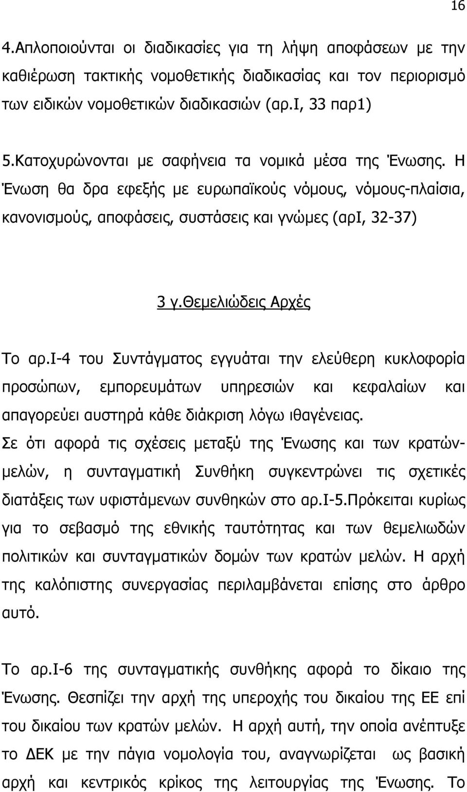 θεµελιώδεις Αρχές Το αρ.ι-4 του Συντάγµατος εγγυάται την ελεύθερη κυκλοφορία προσώπων, εµπορευµάτων υπηρεσιών και κεφαλαίων και απαγορεύει αυστηρά κάθε διάκριση λόγω ιθαγένειας.