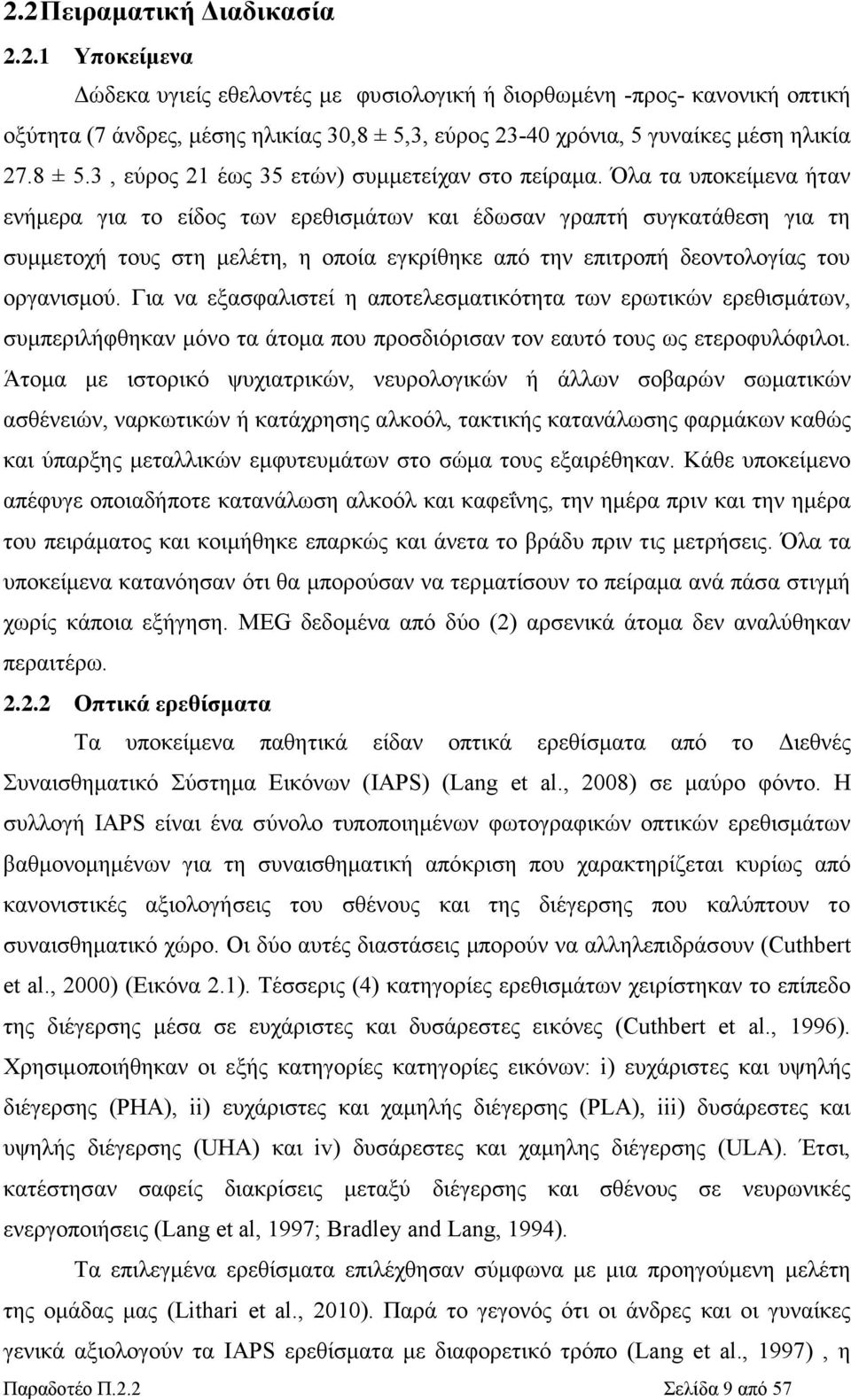 Όλα τα υποκείμενα ήταν ενήμερα για το είδος των ερεθισμάτων και έδωσαν γραπτή συγκατάθεση για τη συμμετοχή τους στη μελέτη, η οποία εγκρίθηκε από την επιτροπή δεοντολογίας του οργανισμού.