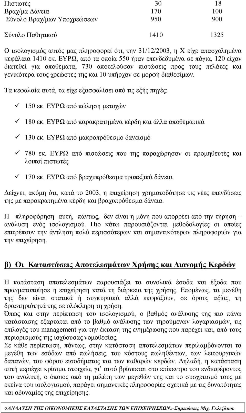 Τα κεφαλαία αυτά, τα είχε εξασφαλίσει από τις εξής πηγές: 150 εκ. ΕΥΡΩ από πώληση µετοχών 180 εκ. ΕΥΡΩ από παρακρατηµένα κέρδη και άλλα αποθεµατικά 130 εκ. ΕΥΡΩ από µακροπρόθεσµο δανεισµό 780 εκ.