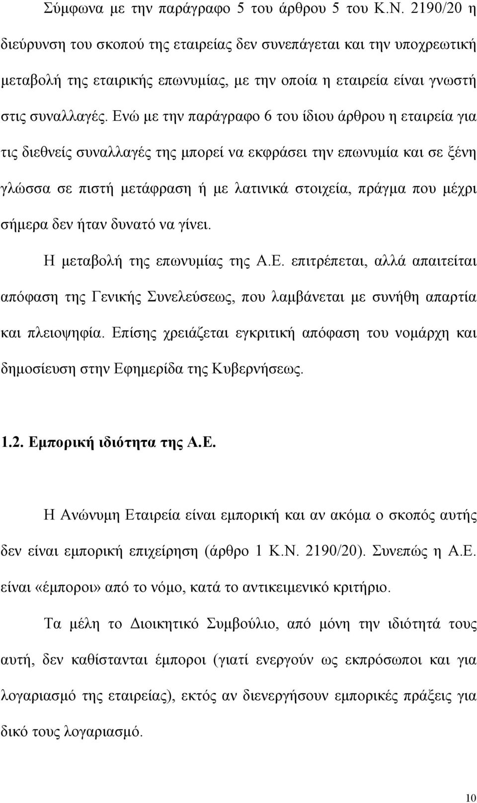 Ενώ µε την παράγραφο 6 του ίδιου άρθρου η εταιρεία για τις διεθνείς συναλλαγές της µπορεί να εκφράσει την επωνυµία και σε ξένη γλώσσα σε πιστή µετάφραση ή µε λατινικά στοιχεία, πράγµα που µέχρι