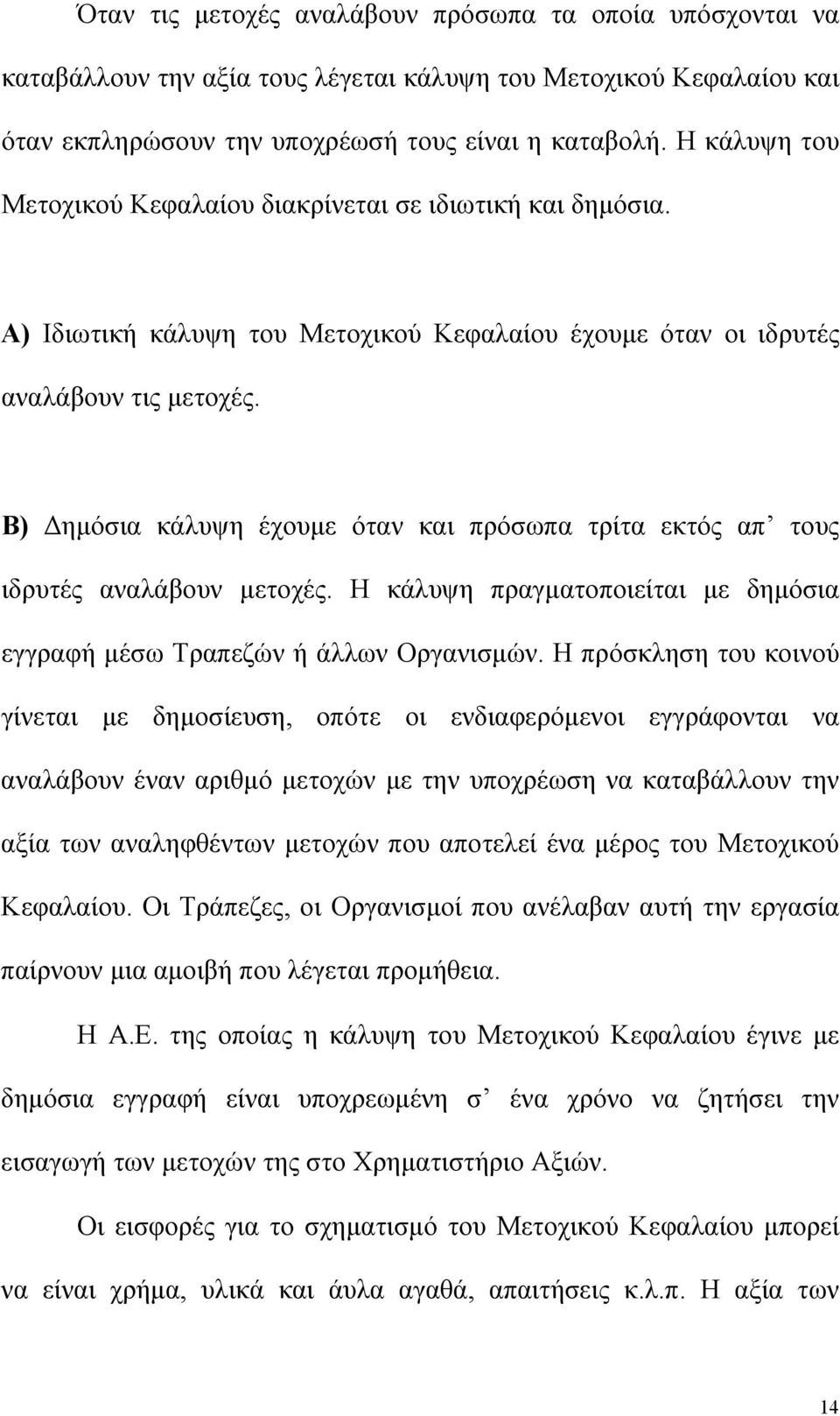 Β) ηµόσια κάλυψη έχουµε όταν και πρόσωπα τρίτα εκτός απ τους ιδρυτές αναλάβουν µετοχές. Η κάλυψη πραγµατοποιείται µε δηµόσια εγγραφή µέσω Τραπεζών ή άλλων Οργανισµών.