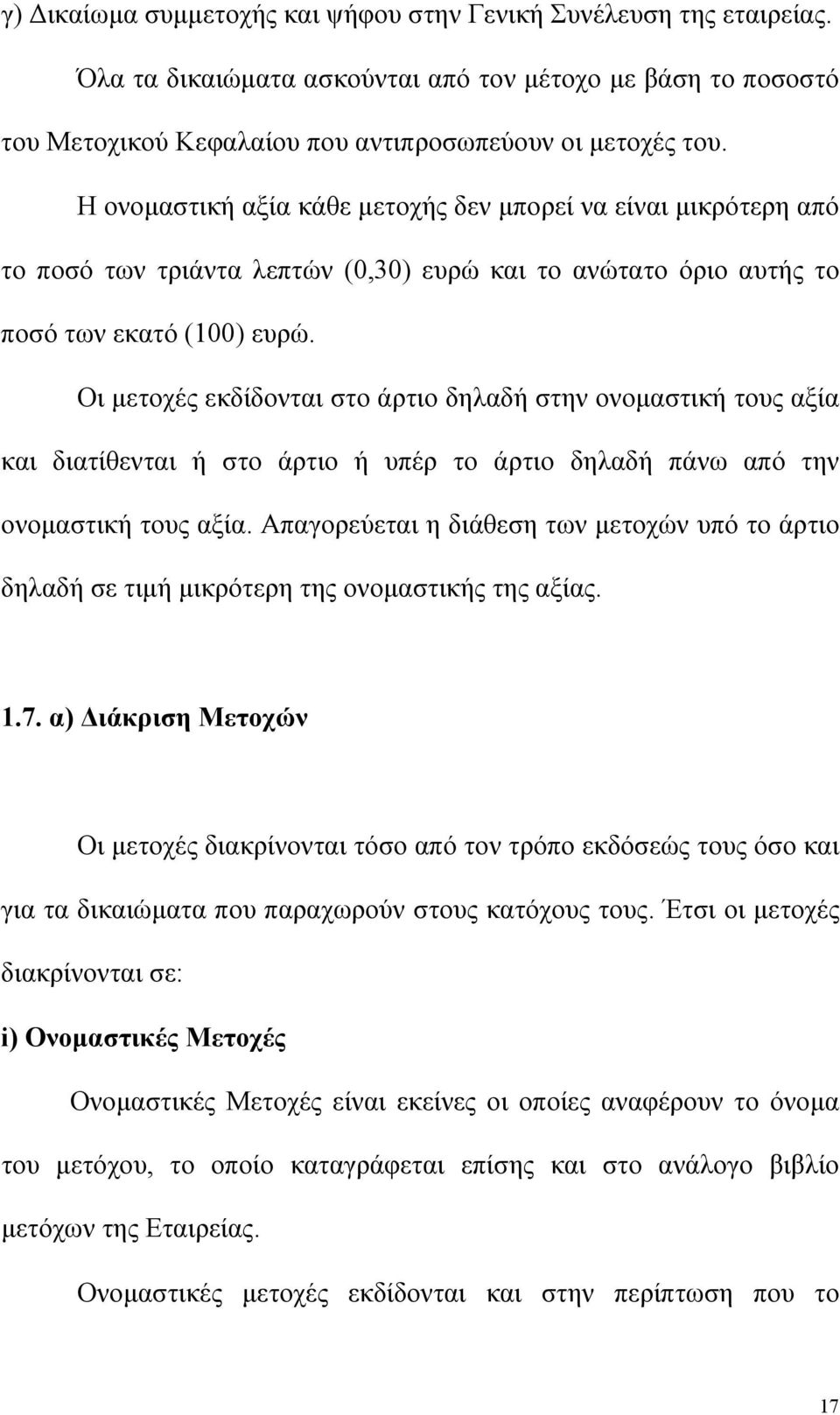 Οι µετοχές εκδίδονται στο άρτιο δηλαδή στην ονοµαστική τους αξία και διατίθενται ή στο άρτιο ή υπέρ το άρτιο δηλαδή πάνω από την ονοµαστική τους αξία.