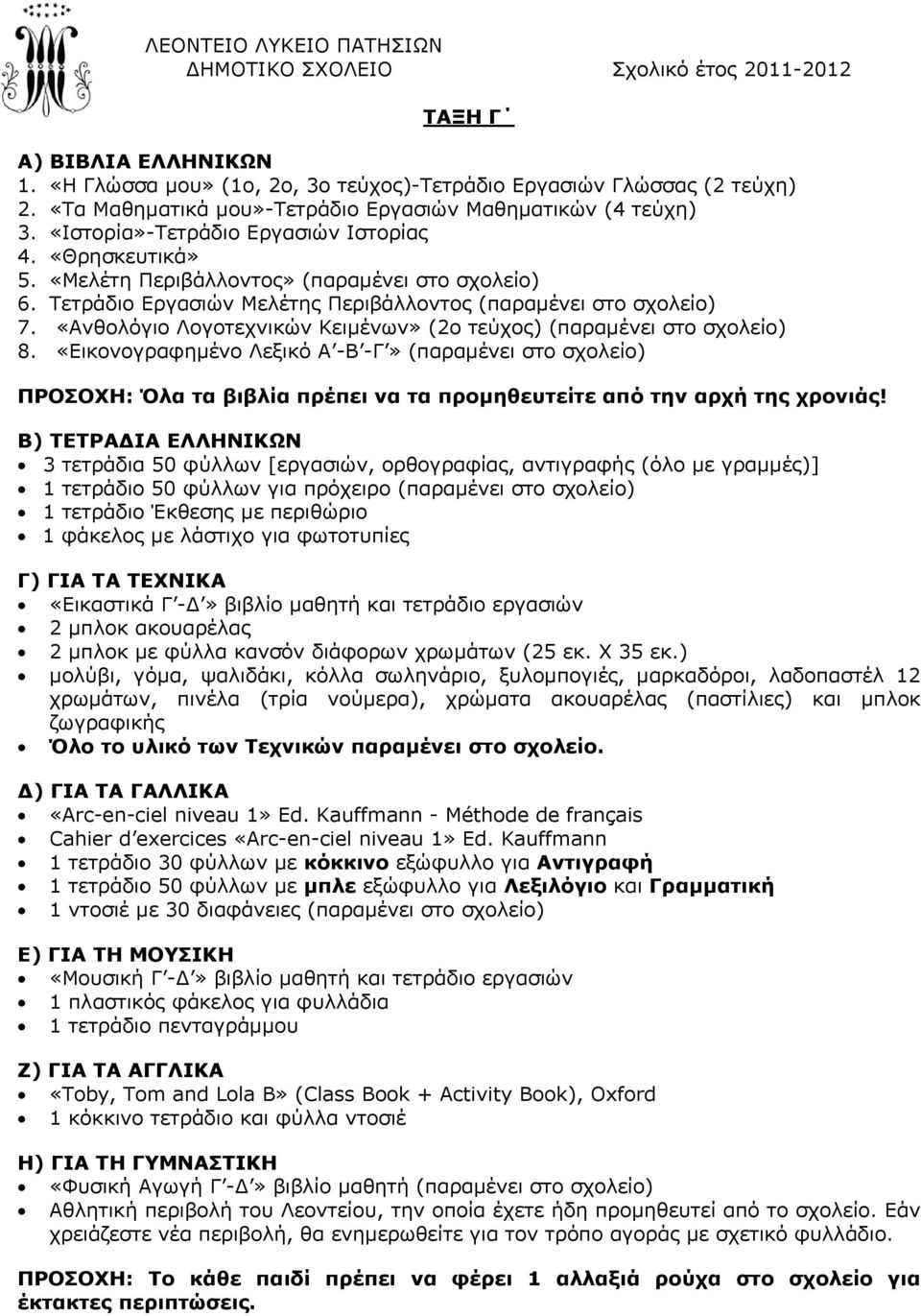 «Εικονογραφημένο Λεξικό Α -Β -Γ» (παραμένει στο σχολείο) 3 τετράδια 50 φύλλων [εργασιών, ορθογραφίας, αντιγραφής (όλο με γραμμές)] 1 τετράδιο 50 φύλλων για πρόχειρο (παραμένει στο σχολείο) 1 τετράδιο