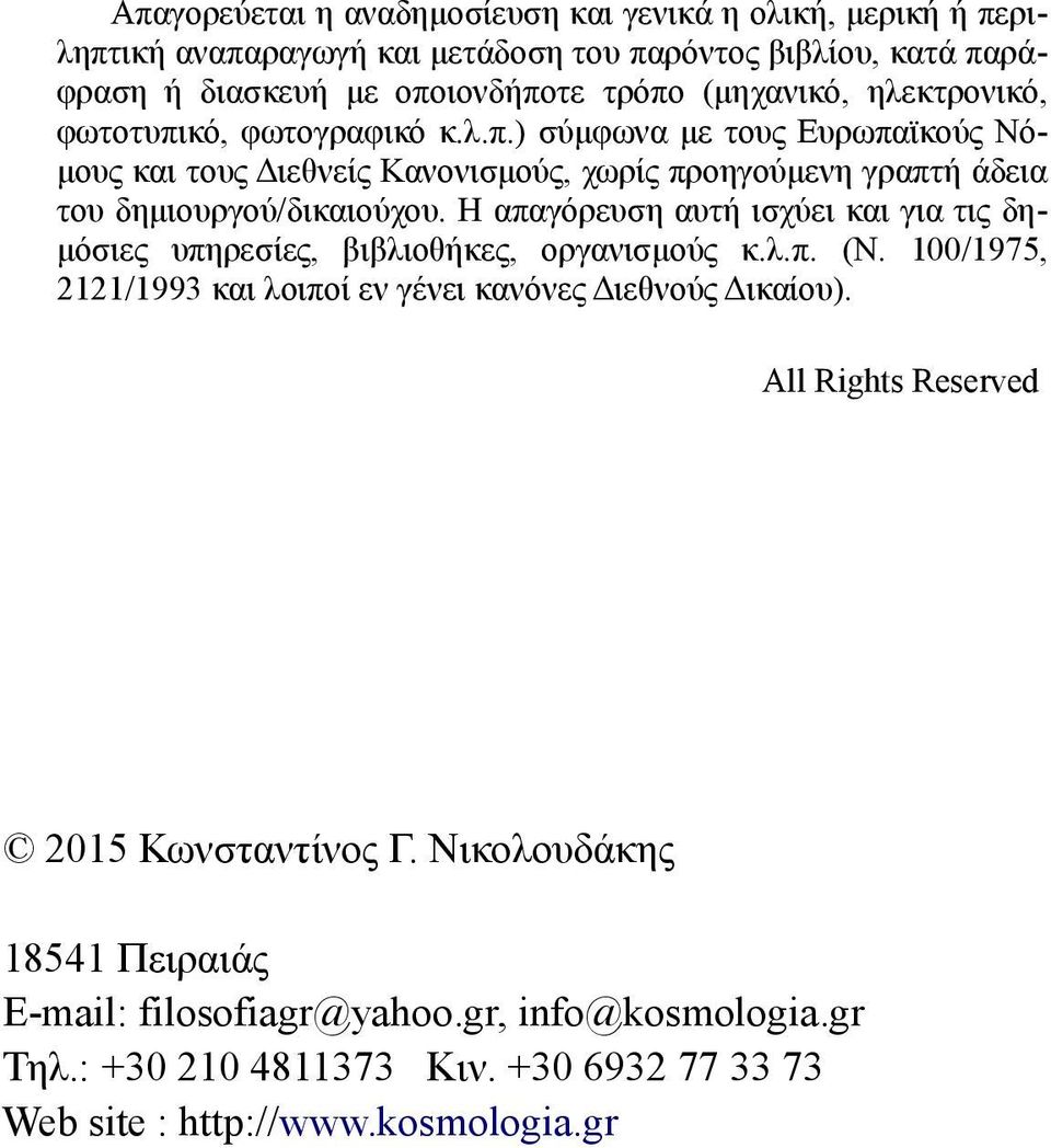 Η απαγόρευση αυτή ισχύει και για τις δημόσιες υπηρεσίες, βιβλιοθήκες, οργανισμούς κ.λ.π. (Ν. 100/1975, 2121/1993 και λοιποί εν γένει κανόνες Διεθνούς Δικαίου).