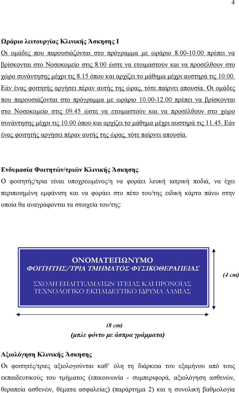 Οι ομάδες που παρουσιάζονται στο πρόγραμμα με ωράριο 10.00-12.00 πρέπει να βρίσκονται στο Νοσοκομείο στις 09.45 ώστε να ετοιμαστούν και να προσέλθουν στο χώρο συνάντησης μέχρι τις 10.