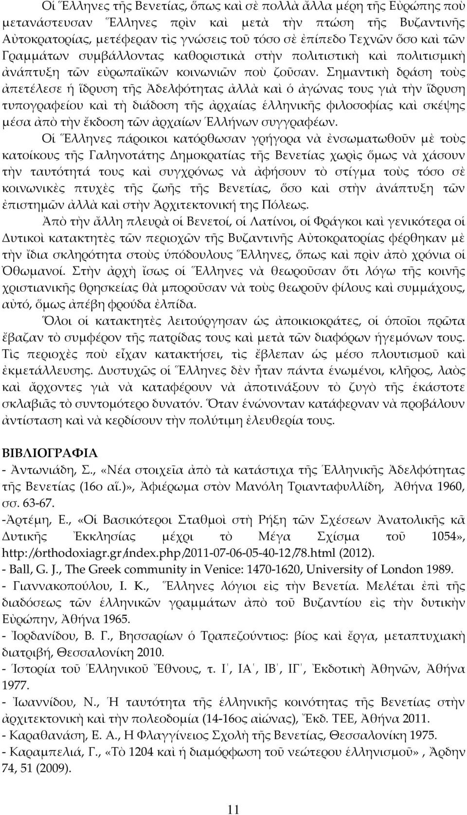 Σημαντικὴ δράση τοὺς ἀπετέλεσε ἡ ἵδρυση τῆς Ἀδελφότητας ἀλλὰ καὶ ὁ ἀγώνας τους γιὰ τὴν ἵδρυση τυπογραφείου καὶ τὴ διάδοση τῆς ἀρχαίας ἑλληνικῆς φιλοσοφίας καὶ σκέψης μέσα ἀπὸ τὴν ἔκδοση τῶν ἀρχαίων