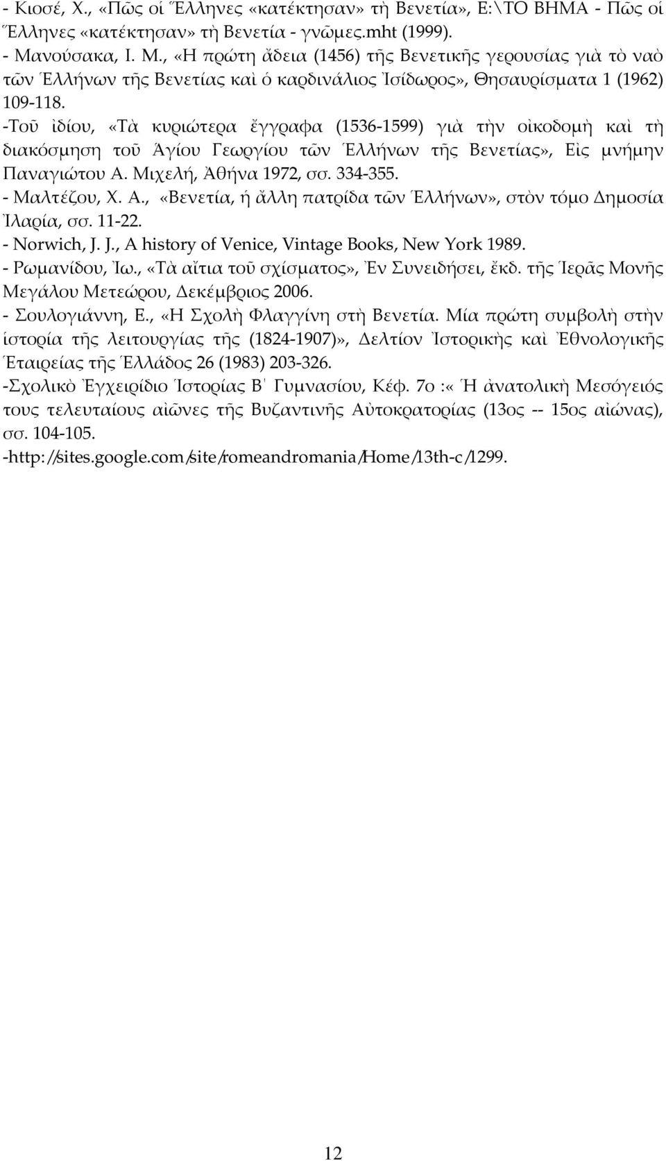 -Τοῦ ἰδίου, «Τὰ κυριώτερα ἔγγραφα (1536-1599) γιὰ τὴν οἰκοδομὴ καὶ τὴ διακόσμηση τοῦ Ἁγίου Γεωργίου τῶν Ἑλλήνων τῆς Βενετίας», Εἰς μνήμην Παναγιώτου A. Μιχελή, Ἀθήνα 1972, σσ. 334-355. - Μαλτέζου, Χ.