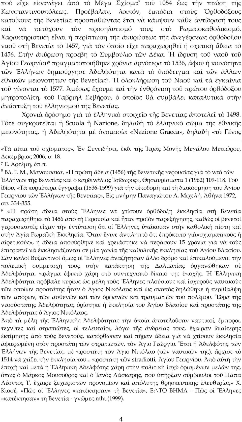 Χαρακτηριστικὴ εἶναι ἡ περίπτωση τῆς ἀκυρώσεως τῆς ἀνεγέρσεως ὀρθόδοξου ναοῦ στὴ Βενετία τὸ 1457, γιὰ τὸν ὁποῖο εἶχε παραχωρηθεῖ ἡ σχετικὴ ἄδεια τὸ 1456. Στὴν ἀκύρωση προέβη τὸ Συμβούλιο τῶν Δέκα.