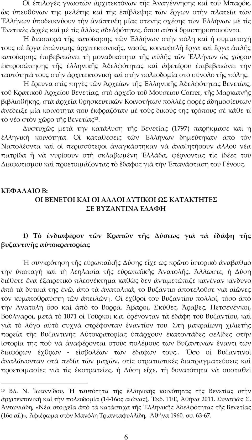 Ἡ διασπορὰ τῆς κατοίκησης τῶν Ἑλλήνων στὴν πόλη καὶ ἡ συμμετοχή τους σὲ ἔργα ἐπώνυμης ἀρχιτεκτονικῆς, ναούς, κοινωφελῆ ἔργα καὶ ἔργα ἁπλῆς κατοίκησης ἐπιβεβαιώνει τὴ μοναδικότητα τῆς αὐλῆς τῶν