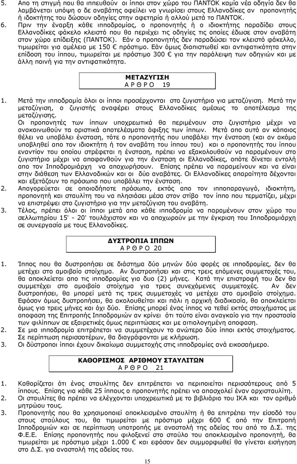 Πριν την έναρξη κάθε ιπποδροµίας, ο προπονητής ή ο ιδιοκτήτης παραδίδει στους Ελλανοδίκες φάκελο κλειστό που θα περιέχει τις οδηγίες τις οποίες έδωσε στον αναβάτη στον χώρο επίδειξης (ΠΑΝΤΟΚ).