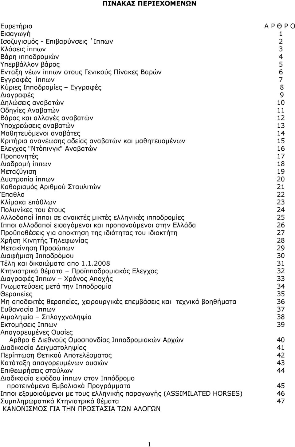 αναβατών και µαθητευοµένων 15 Ελεγχος "Ντόπινγκ" Αναβατών 16 Προπονητές 17 ιαδροµή ίππων 18 Μεταζύγιση 19 υστροπία ίππων 20 Καθορισµός Αριθµού Σταυλιτών 21 Έπαθλα 22 Κλίµακα επάθλων 23 Πολυνίκες του