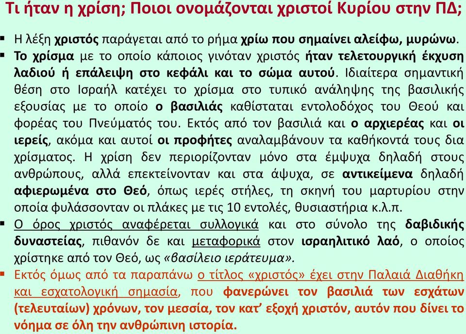 Ιδιαίτερα σημαντική θέση στο Ισραήλ κατέχει το χρίσμα στο τυπικό ανάληψης της βασιλικής εξουσίας με το οποίο ο βασιλιάς καθίσταται εντολοδόχος του Θεού και φορέας του Πνεύματός του.