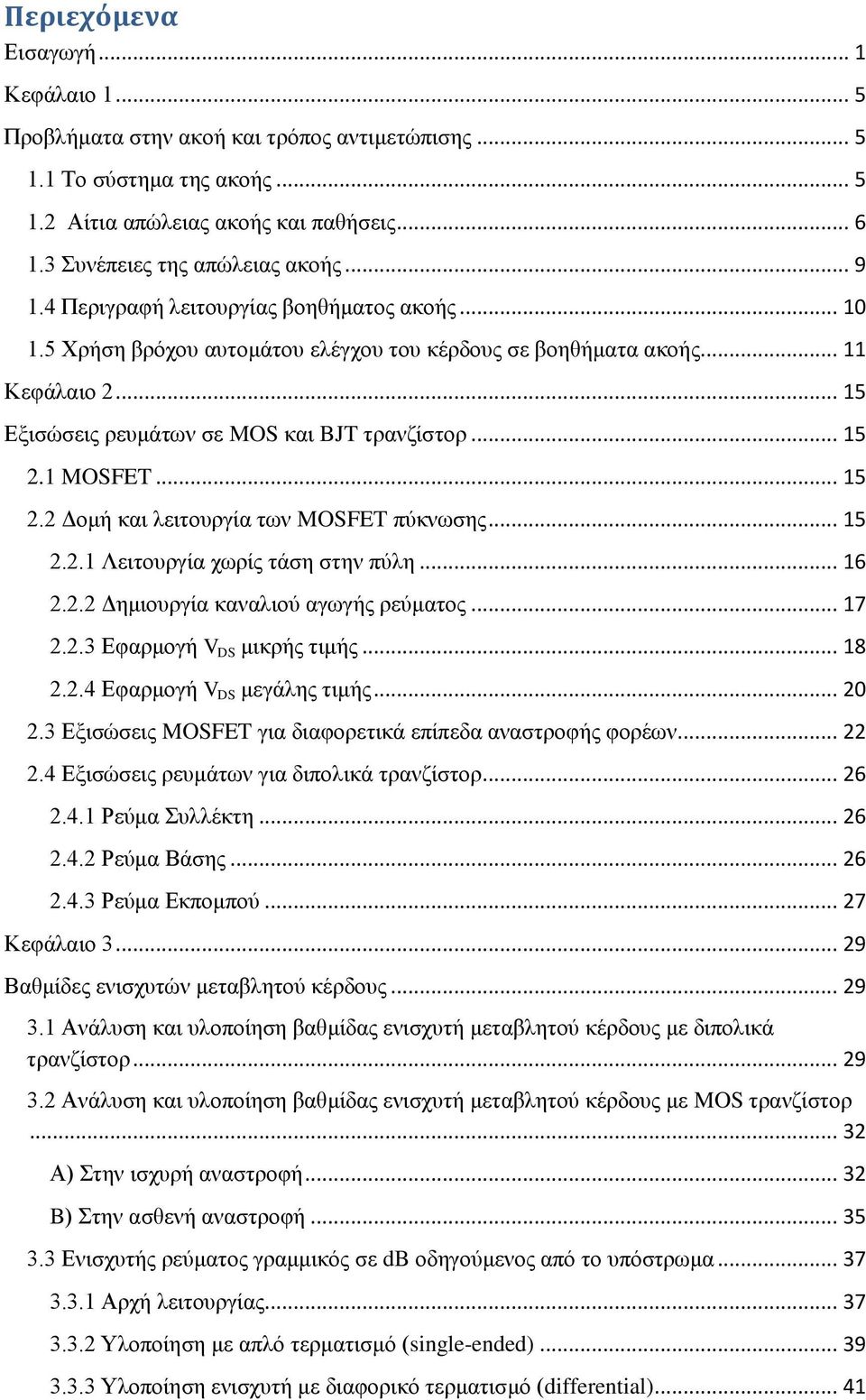 1 MOSFET... 15 2.2 Δομή και λειτουργία των MOSFET πύκνωσης... 15 2.2.1 Λειτουργία χωρίς τάση στην πύλη... 16 2.2.2 Δημιουργία καναλιού αγωγής ρεύματος... 17 2.2.3 Εφαρμογή V DS μικρής τιμής... 18 2.2.4 Εφαρμογή V DS μεγάλης τιμής.