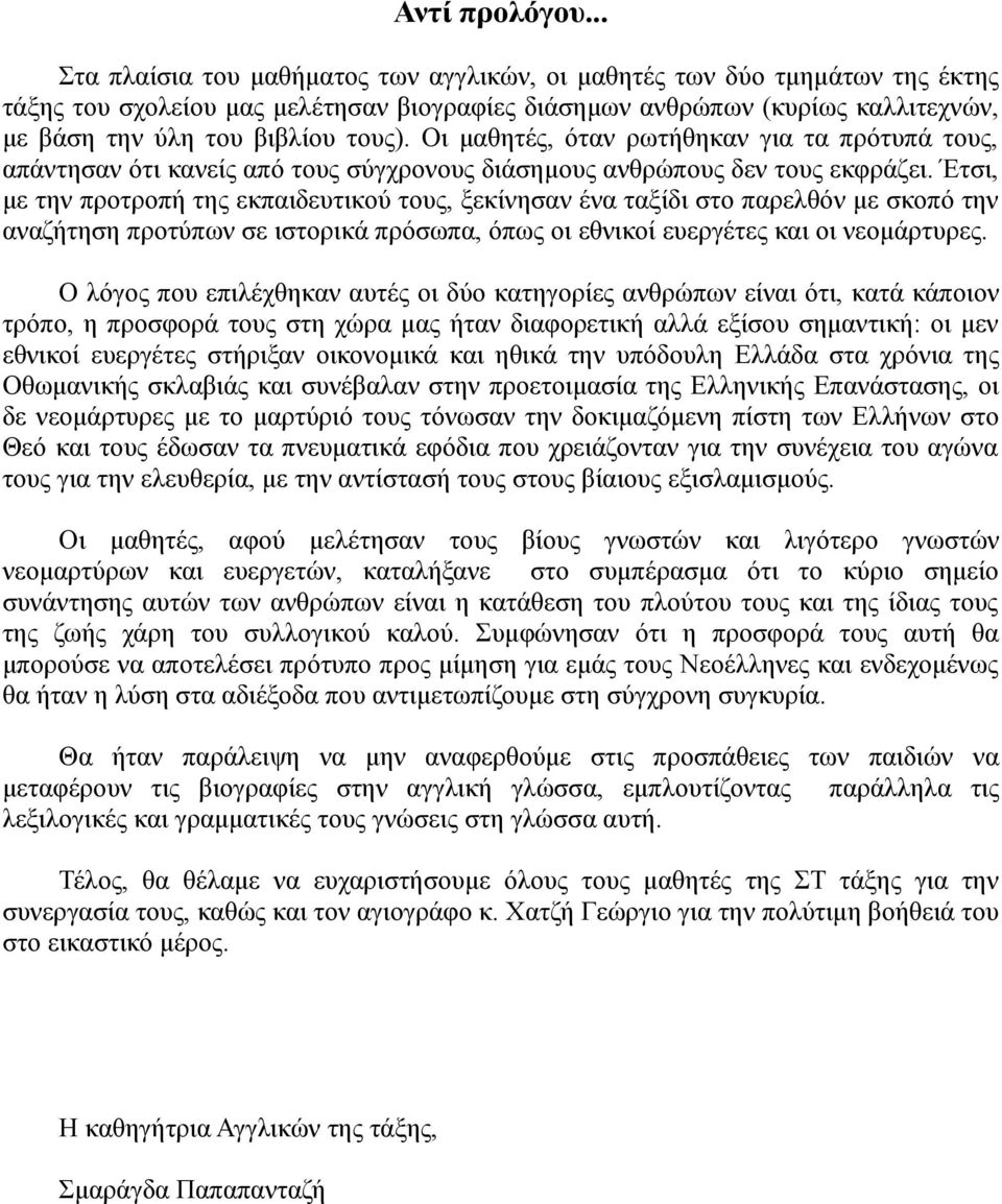 Οι μαθητές, όταν ρωτήθηκαν για τα πρότυπά τους, απάντησαν ότι κανείς από τους σύγχρονους διάσημους ανθρώπους δεν τους εκφράζει.