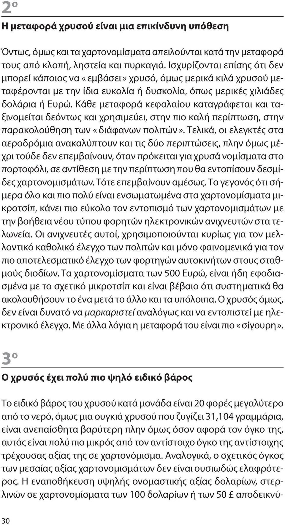 Κάθε μεταφορά κεφαλαίου καταγράφεται και ταξινομείται δεόντως και χρησιμεύει, στην πιο καλή περίπτωση, στην παρακολούθηση των «διάφανων πολιτών».