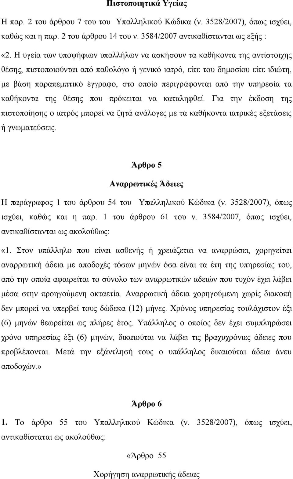 περιγράφονται από την υπηρεσία τα καθήκοντα της θέσης που πρόκειται να καταληφθεί. Για την έκδοση της πιστοποίησης ο ιατρός μπορεί να ζητά ανάλογες με τα καθήκοντα ιατρικές εξετάσεις ή γνωματεύσεις.