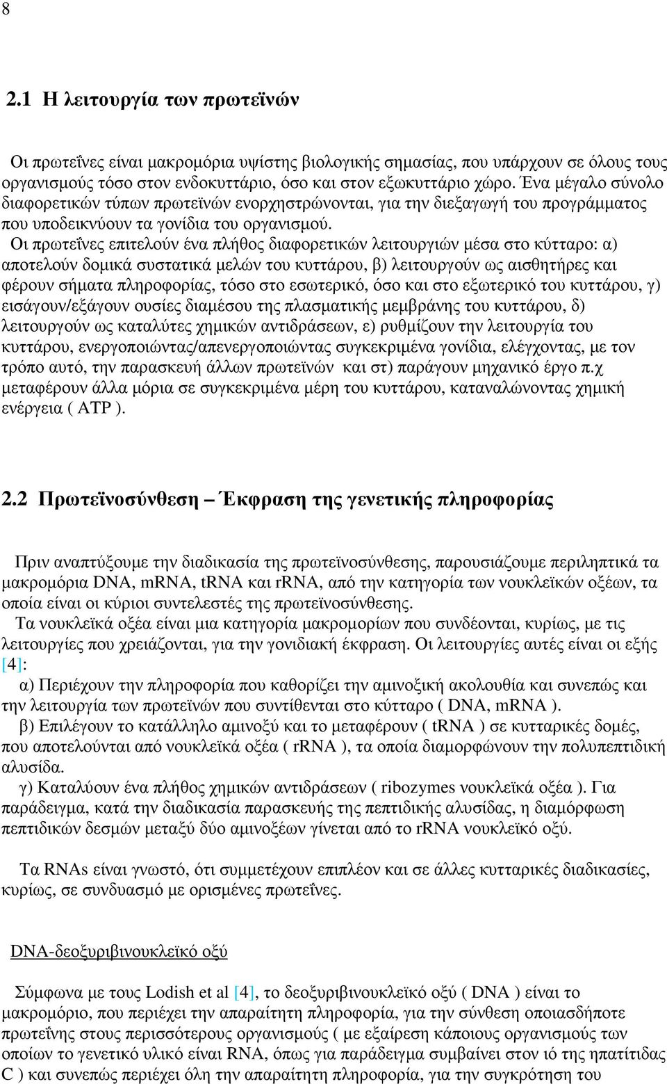 Οι πρωτεΐνες επιτελούν ένα πλήθος διαφορετικών λειτουργιών µέσα στο κύτταρο: α) αποτελούν δοµικά συστατικά µελών του κυττάρου, β) λειτουργούν ως αισθητήρες και φέρουν σήµατα πληροφορίας, τόσο στο