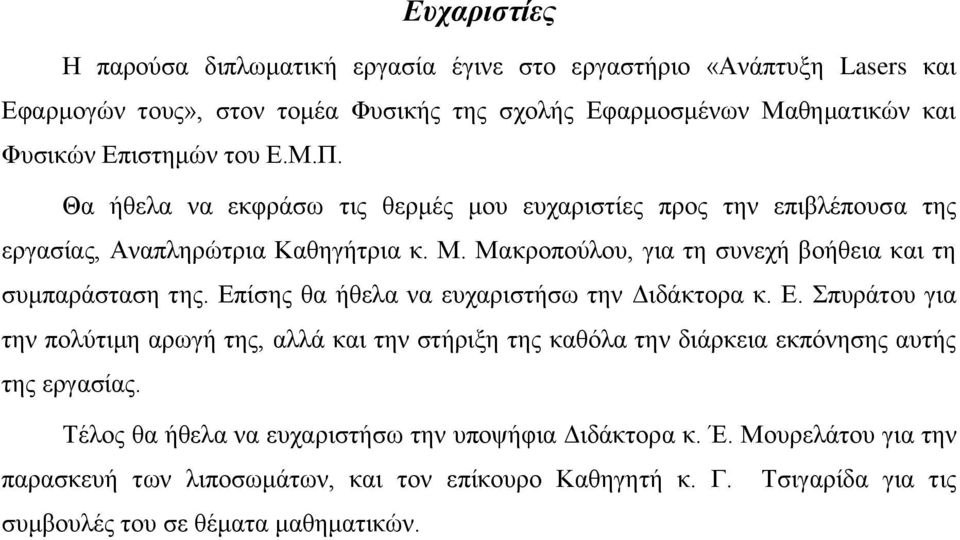 Μακροπούλου, για τη συνεχή βοήθεια και τη συμπαράσταση της. Επίσης θα ήθελα να ευχαριστήσω την Διδάκτορα κ. Ε. Σπυράτου για την πολύτιμη αρωγή της, αλλά και την στήριξη της καθόλα την διάρκεια εκπόνησης αυτής της εργασίας.