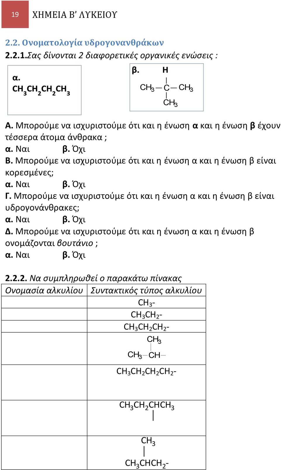 Μπορούμε να ισχυριστούμε ότι και η ένωση α και η ένωση β είναι υδρογονάνθρακες; α. Ναι β. Όχι Δ. Μπορούμε να ισχυριστούμε ότι και η ένωση α και η ένωση β ονομάζονται βουτάνιο ; α. Ναι β. Όχι 2.
