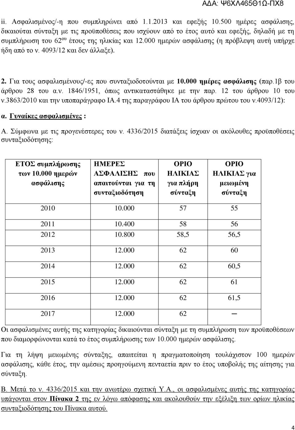 000 ημερών ασφάλισης (η πρόβλεψη αυτή υπήρχε ήδη από το ν. 4093/12 και δεν άλλαξε). 2. Για τους ασφαλισμένους/-ες που συνταξιοδοτούνται με 10.000 ημέρες ασφάλισης (παρ.1β του άρθρου 28 του α.ν. 1846/1951, όπως αντικαταστάθηκε με την παρ.