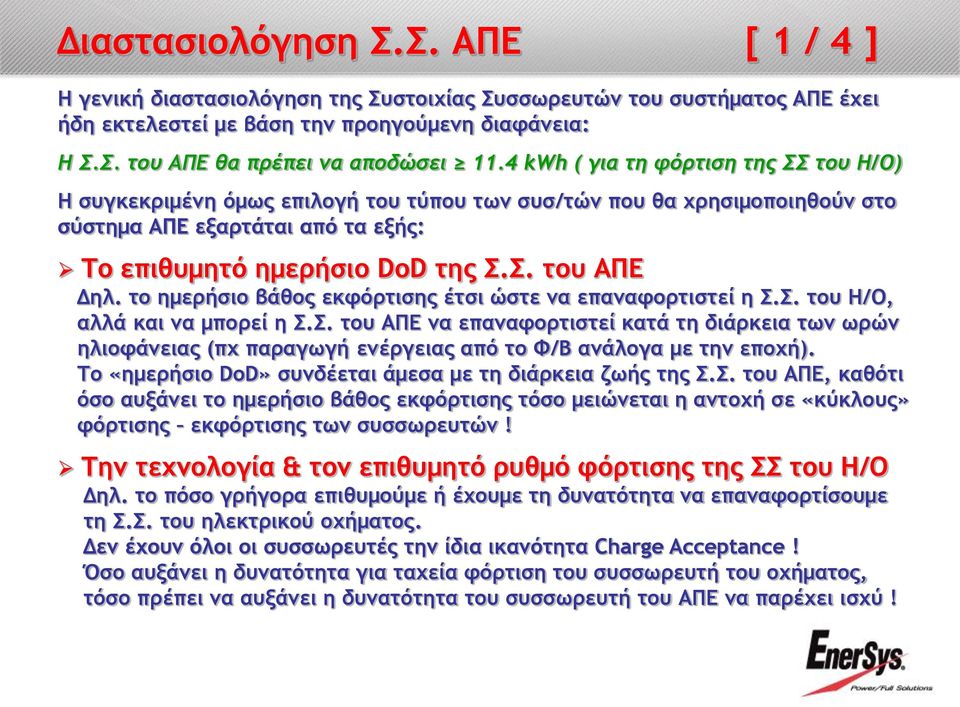 το ημερήσιο βάθος εκφόρτισης έτσι ώστε να επαναφορτιστεί η Σ.Σ. του Η/Ο, αλλά και να μπορεί η Σ.Σ. του ΑΠΕ να επαναφορτιστεί κατά τη διάρκεια των ωρών ηλιοφάνειας (πχ παραγωγή ενέργειας από το Φ/Β ανάλογα με την εποχή).