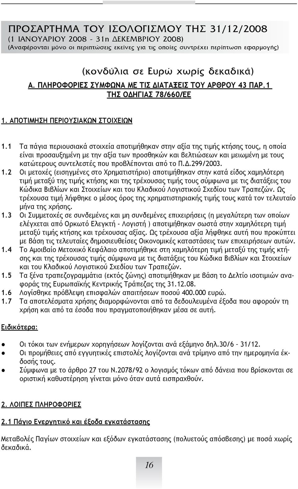 1 Τα πάγια περιουσιακά στοιχεία αποτιμήθηκαν στην αξία της τιμής κτήσης τους, η οποία είναι προσαυξημένη με την αξία των προσθηκών και βελτιώσεων και μειωμένη με τους κατώτερους συντελεστές που