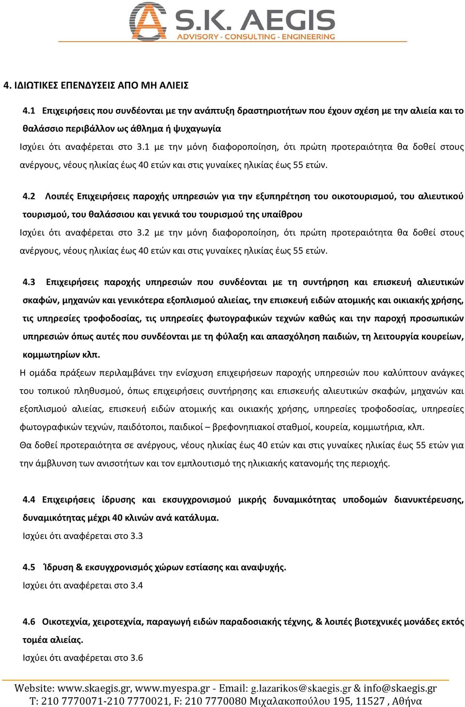 1 με την μόνη διαφοροποίηση, ότι πρώτη προτεραιότητα θα δοθεί στους ανέργους, νέους ηλικίας έως 40